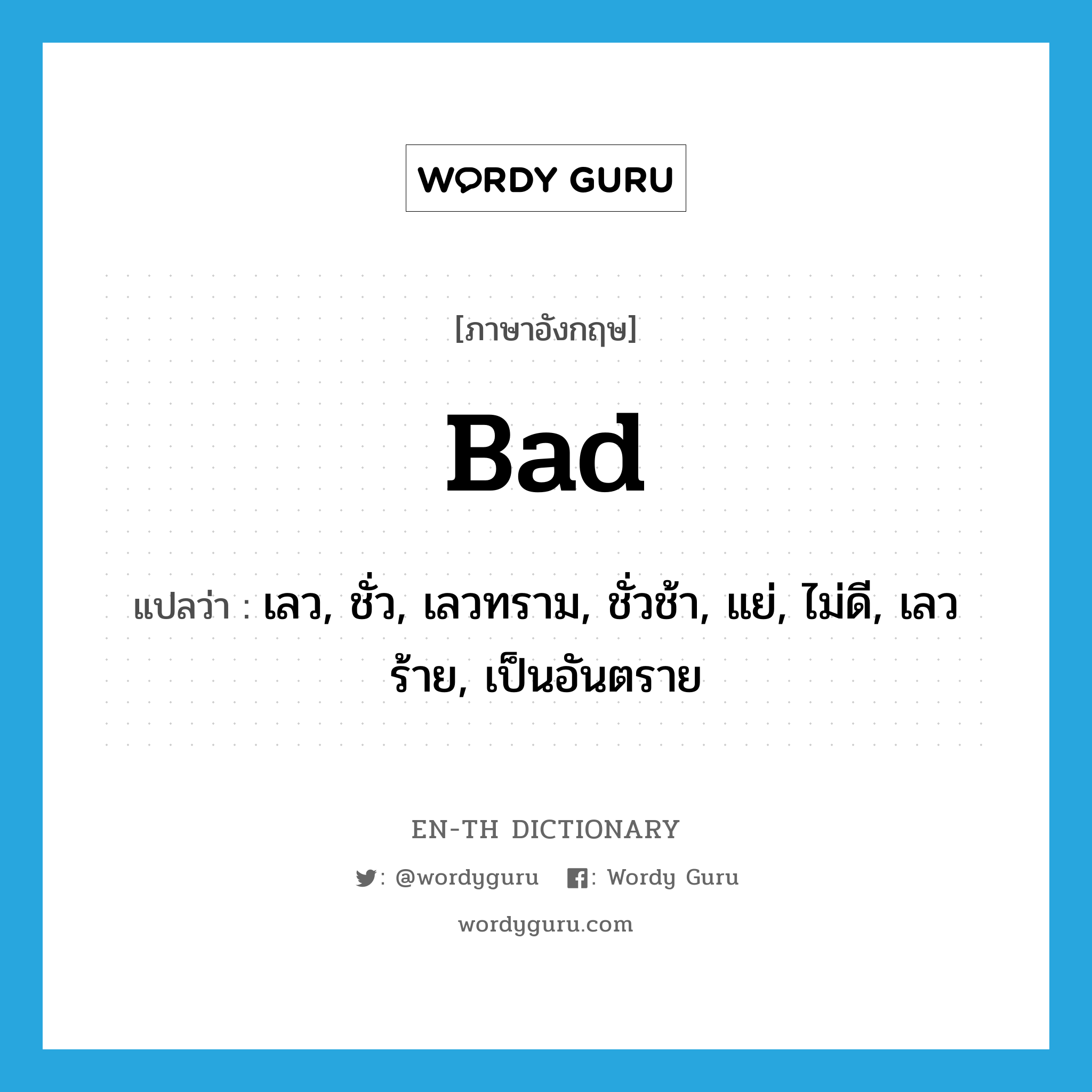 bad แปลว่า?, คำศัพท์ภาษาอังกฤษ bad แปลว่า เลว, ชั่ว, เลวทราม, ชั่วช้า, แย่, ไม่ดี, เลวร้าย, เป็นอันตราย ประเภท ADJ หมวด ADJ