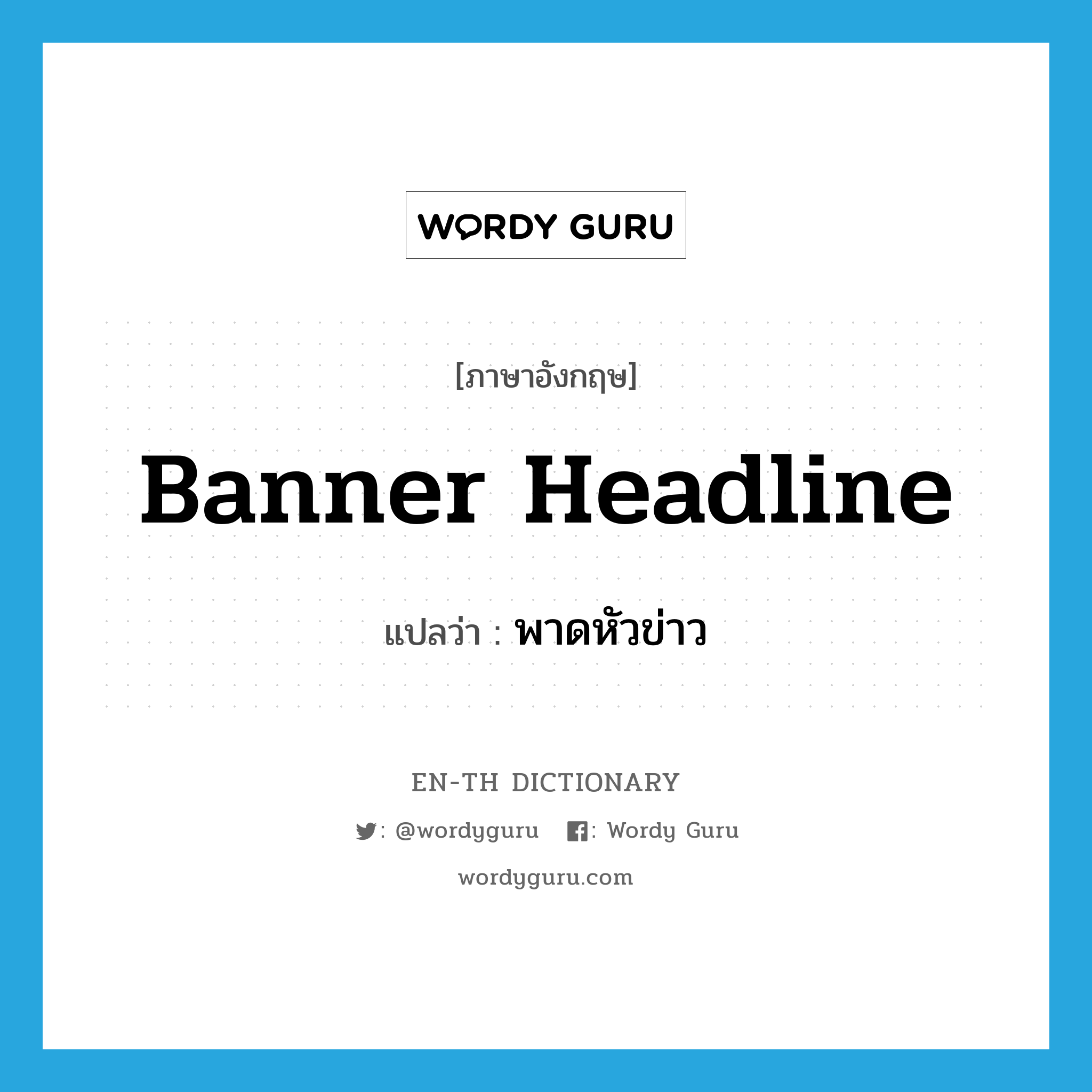 banner headline แปลว่า?, คำศัพท์ภาษาอังกฤษ banner headline แปลว่า พาดหัวข่าว ประเภท N หมวด N