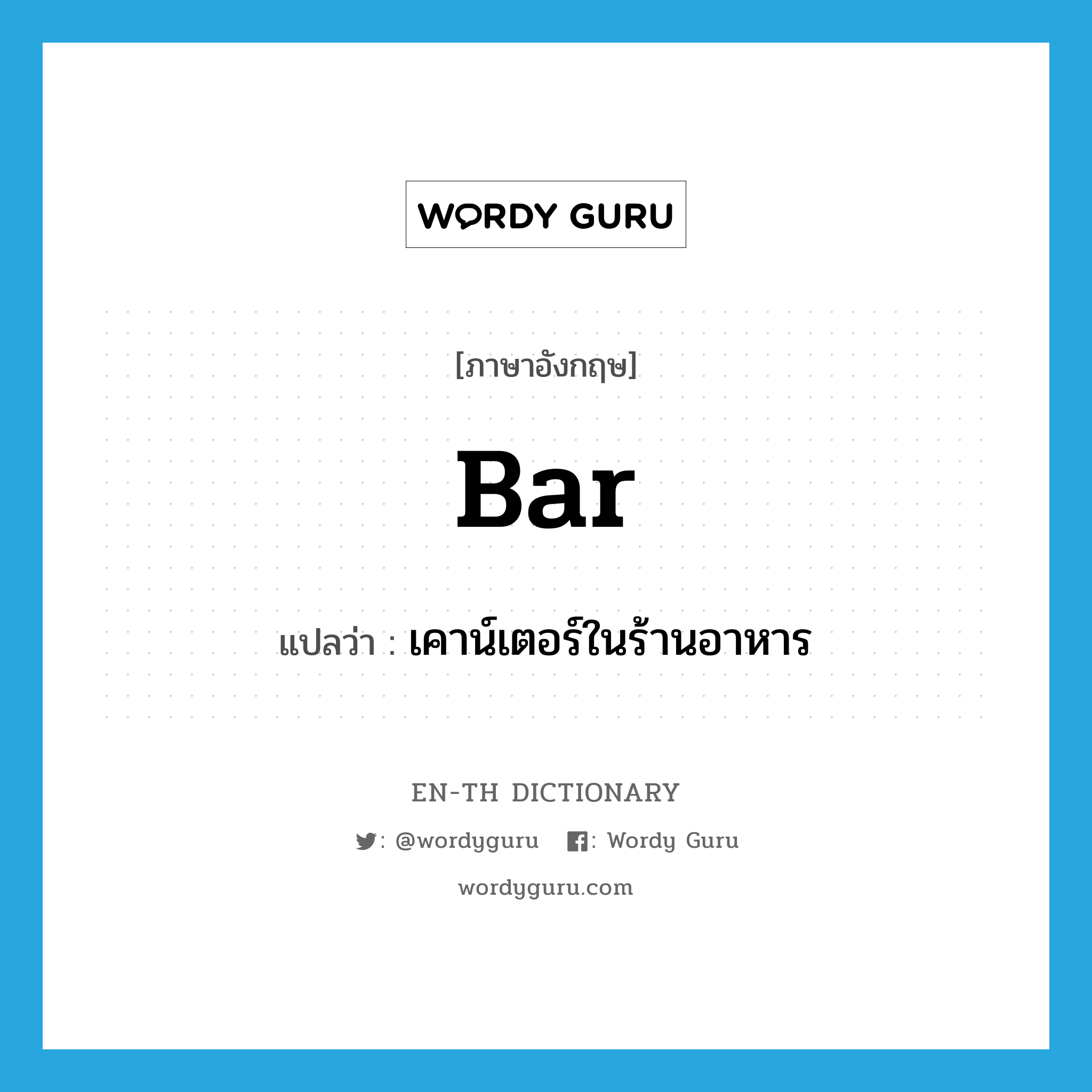 bar แปลว่า?, คำศัพท์ภาษาอังกฤษ bar แปลว่า เคาน์เตอร์ในร้านอาหาร ประเภท N หมวด N