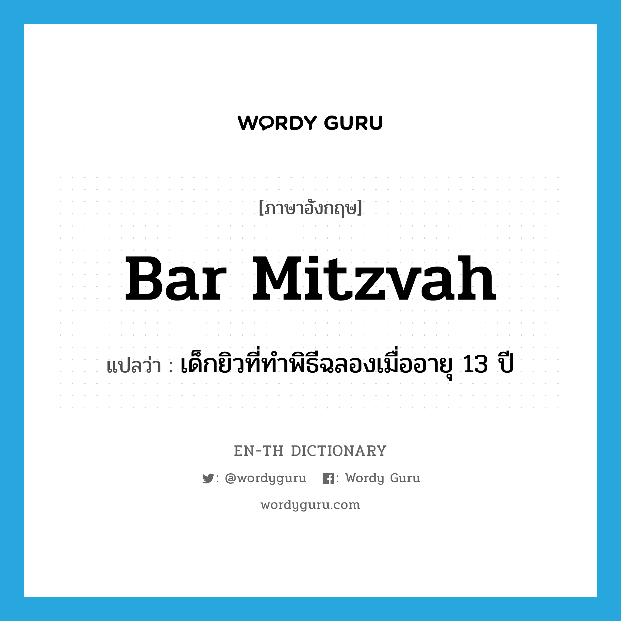 bar mitzvah แปลว่า?, คำศัพท์ภาษาอังกฤษ bar mitzvah แปลว่า เด็กยิวที่ทำพิธีฉลองเมื่ออายุ 13 ปี ประเภท N หมวด N