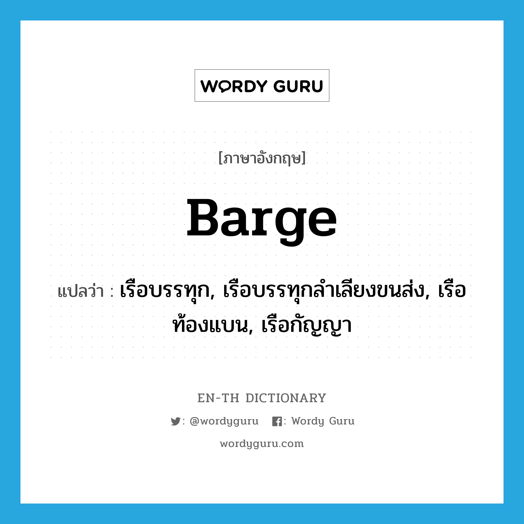 barge แปลว่า?, คำศัพท์ภาษาอังกฤษ barge แปลว่า เรือบรรทุก, เรือบรรทุกลำเลียงขนส่ง, เรือท้องแบน, เรือกัญญา ประเภท N หมวด N