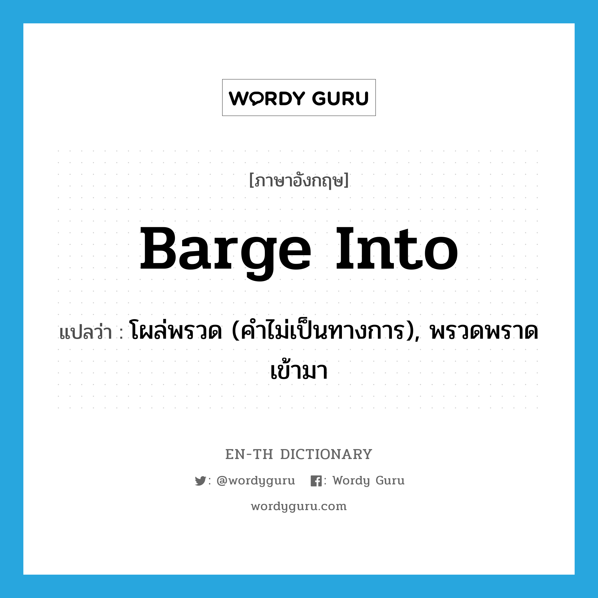 barge into แปลว่า?, คำศัพท์ภาษาอังกฤษ barge into แปลว่า โผล่พรวด (คำไม่เป็นทางการ), พรวดพราดเข้ามา ประเภท PHRV หมวด PHRV