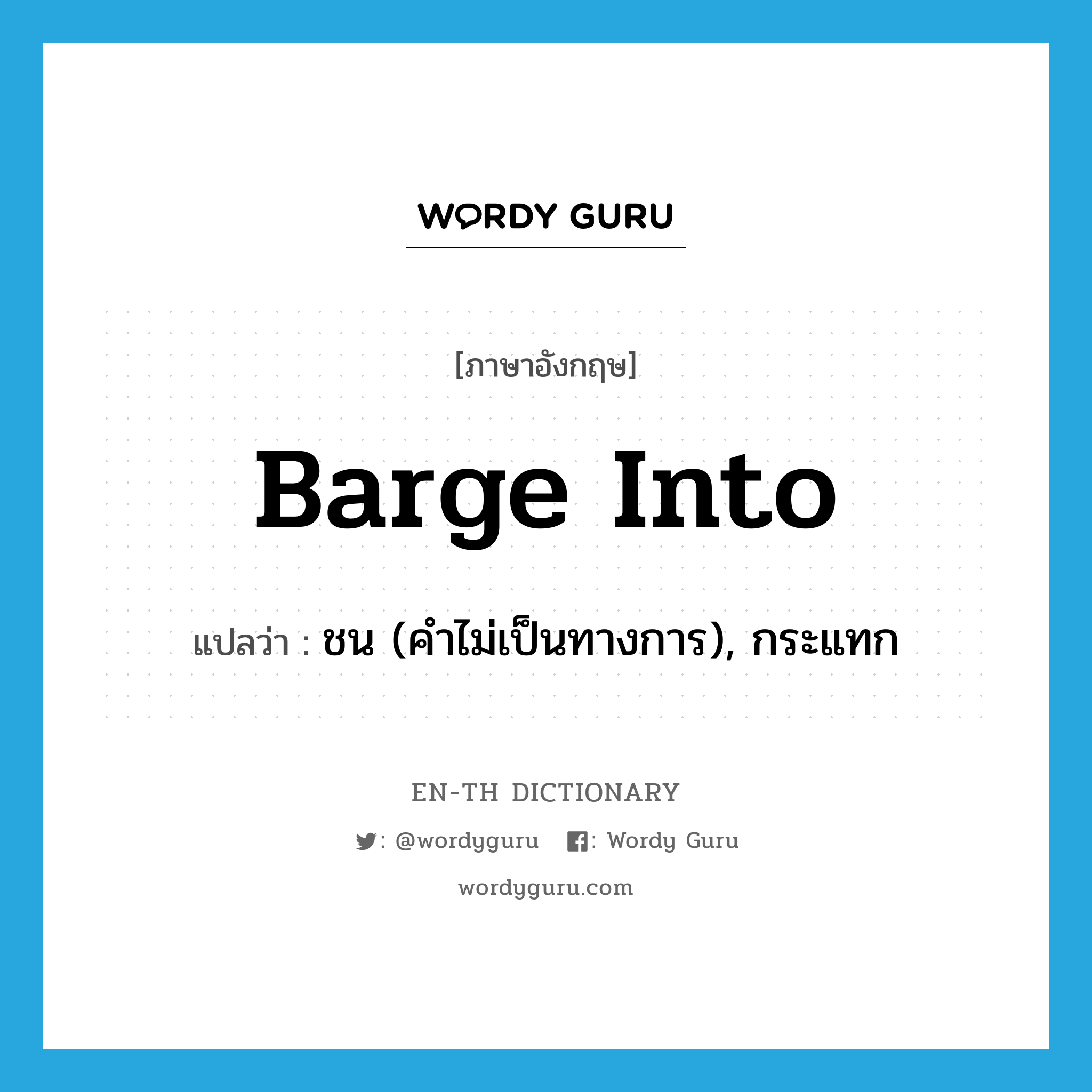 barge into แปลว่า?, คำศัพท์ภาษาอังกฤษ barge into แปลว่า ชน (คำไม่เป็นทางการ), กระแทก ประเภท PHRV หมวด PHRV