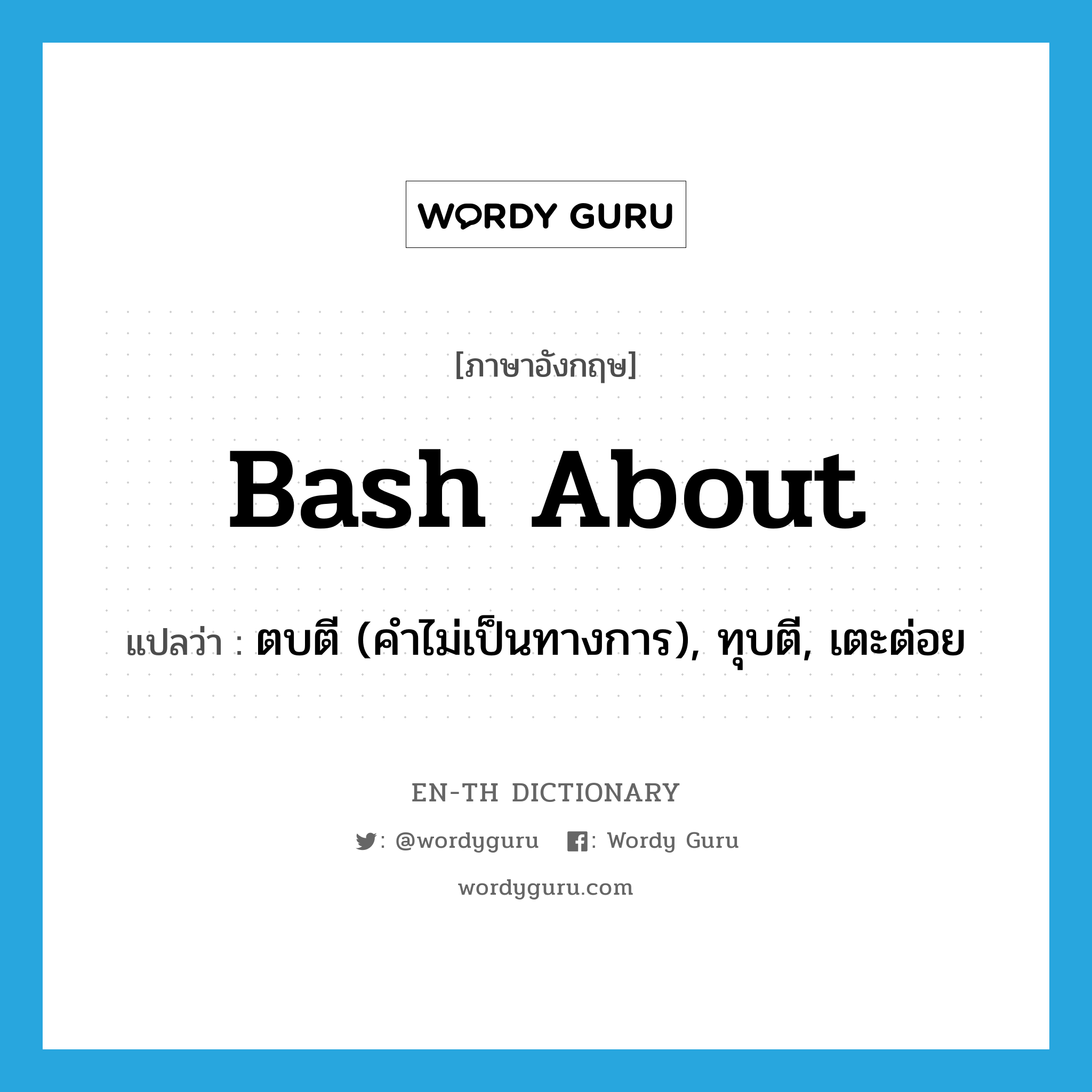 bash about แปลว่า?, คำศัพท์ภาษาอังกฤษ bash about แปลว่า ตบตี (คำไม่เป็นทางการ), ทุบตี, เตะต่อย ประเภท PHRV หมวด PHRV