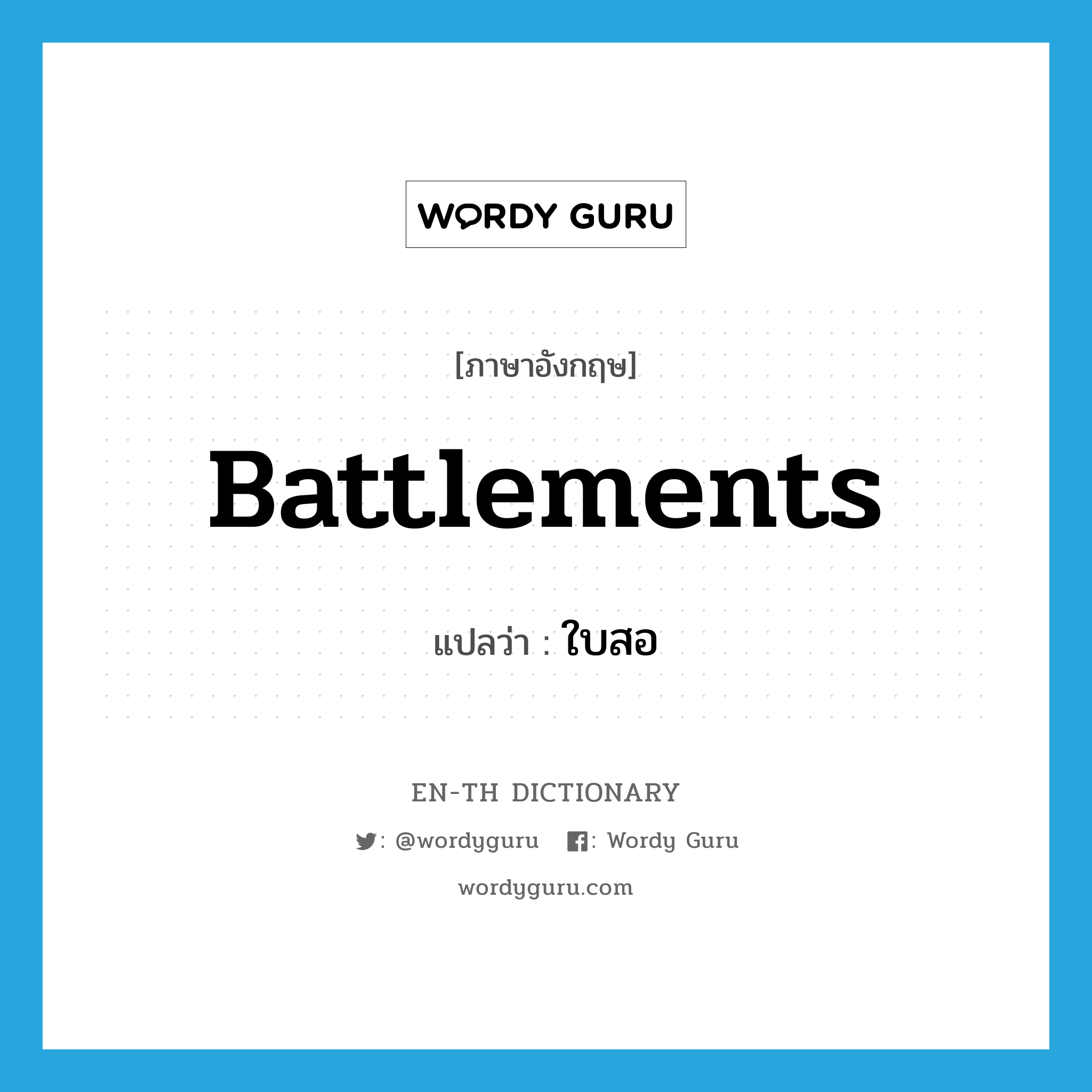 battlements แปลว่า?, คำศัพท์ภาษาอังกฤษ battlements แปลว่า ใบสอ ประเภท N หมวด N