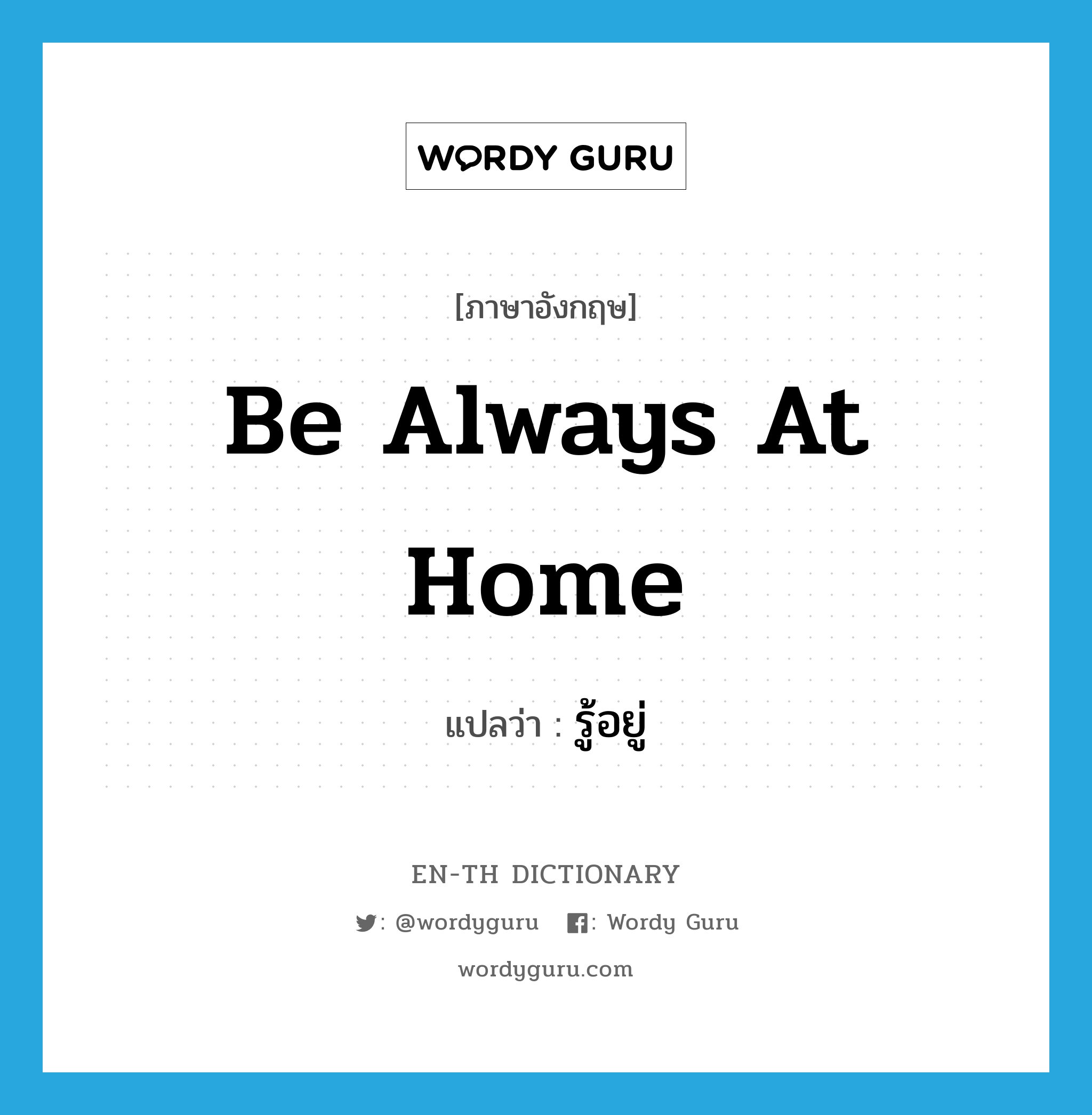 be always at home แปลว่า?, คำศัพท์ภาษาอังกฤษ be always at home แปลว่า รู้อยู่ ประเภท ADJ หมวด ADJ