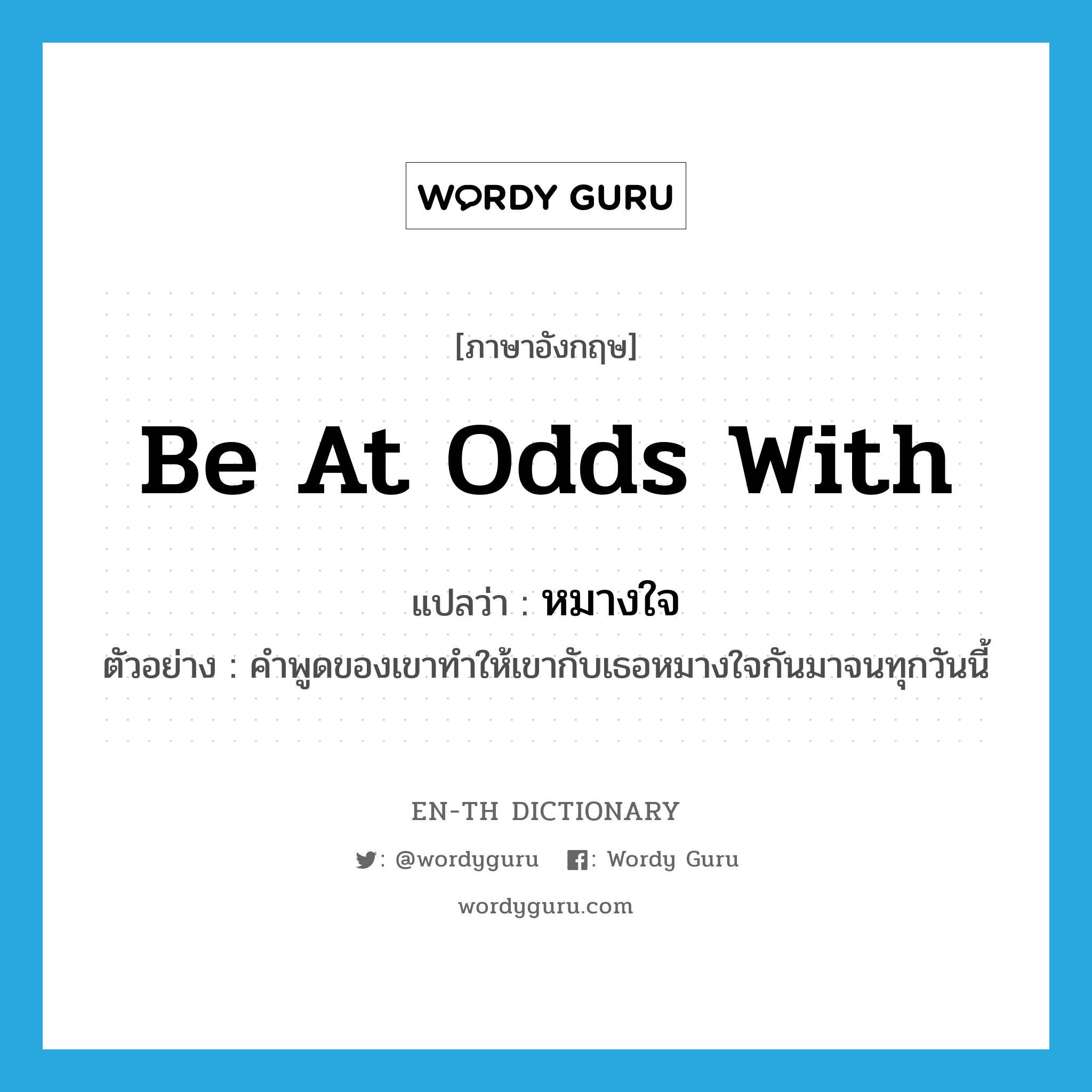 be at odds with แปลว่า?, คำศัพท์ภาษาอังกฤษ be at odds with แปลว่า หมางใจ ประเภท V ตัวอย่าง คำพูดของเขาทำให้เขากับเธอหมางใจกันมาจนทุกวันนี้ หมวด V