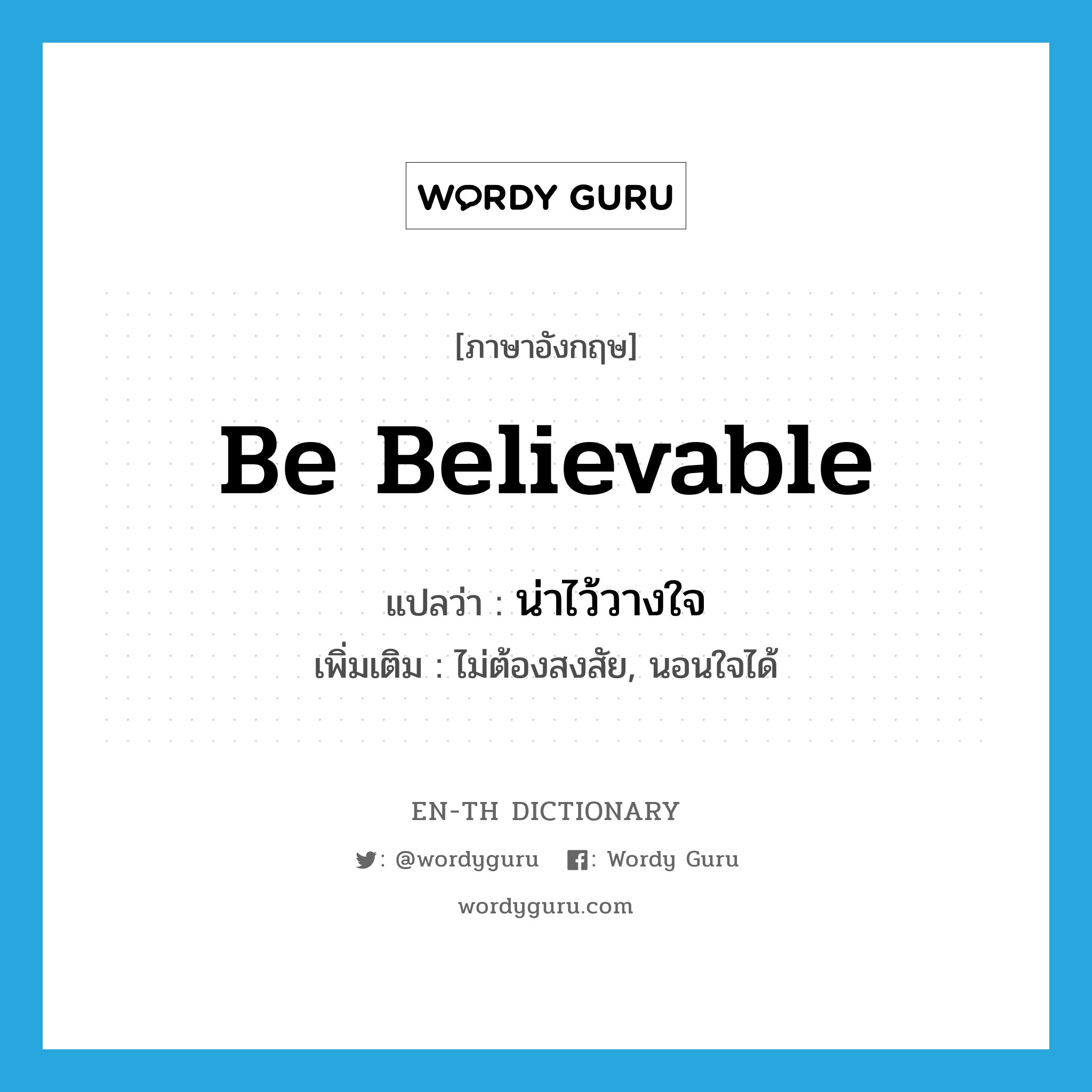 be believable แปลว่า?, คำศัพท์ภาษาอังกฤษ be believable แปลว่า น่าไว้วางใจ ประเภท V เพิ่มเติม ไม่ต้องสงสัย, นอนใจได้ หมวด V