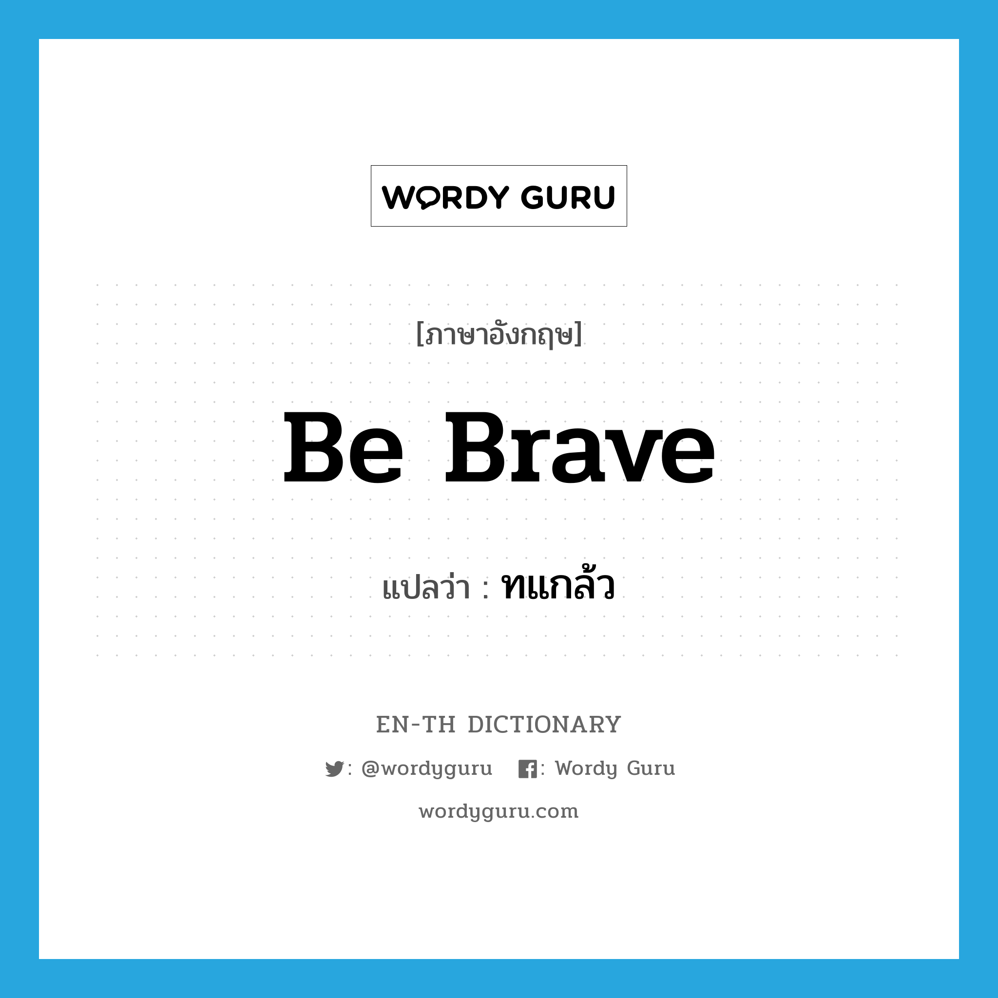 be brave แปลว่า?, คำศัพท์ภาษาอังกฤษ be brave แปลว่า ทแกล้ว ประเภท V หมวด V