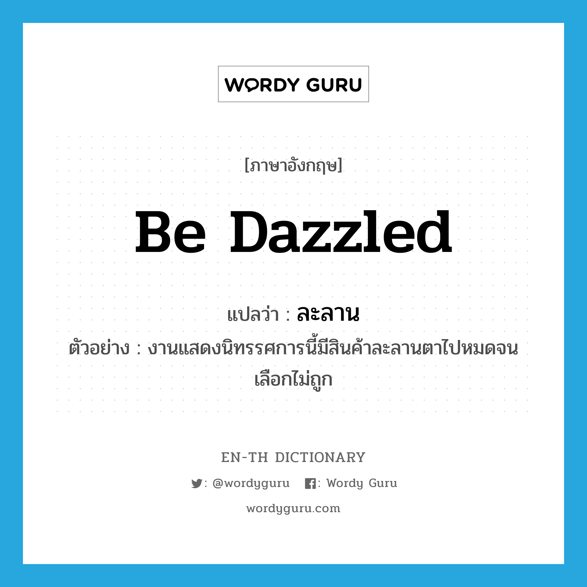 be dazzled แปลว่า?, คำศัพท์ภาษาอังกฤษ be dazzled แปลว่า ละลาน ประเภท V ตัวอย่าง งานแสดงนิทรรศการนี้มีสินค้าละลานตาไปหมดจนเลือกไม่ถูก หมวด V