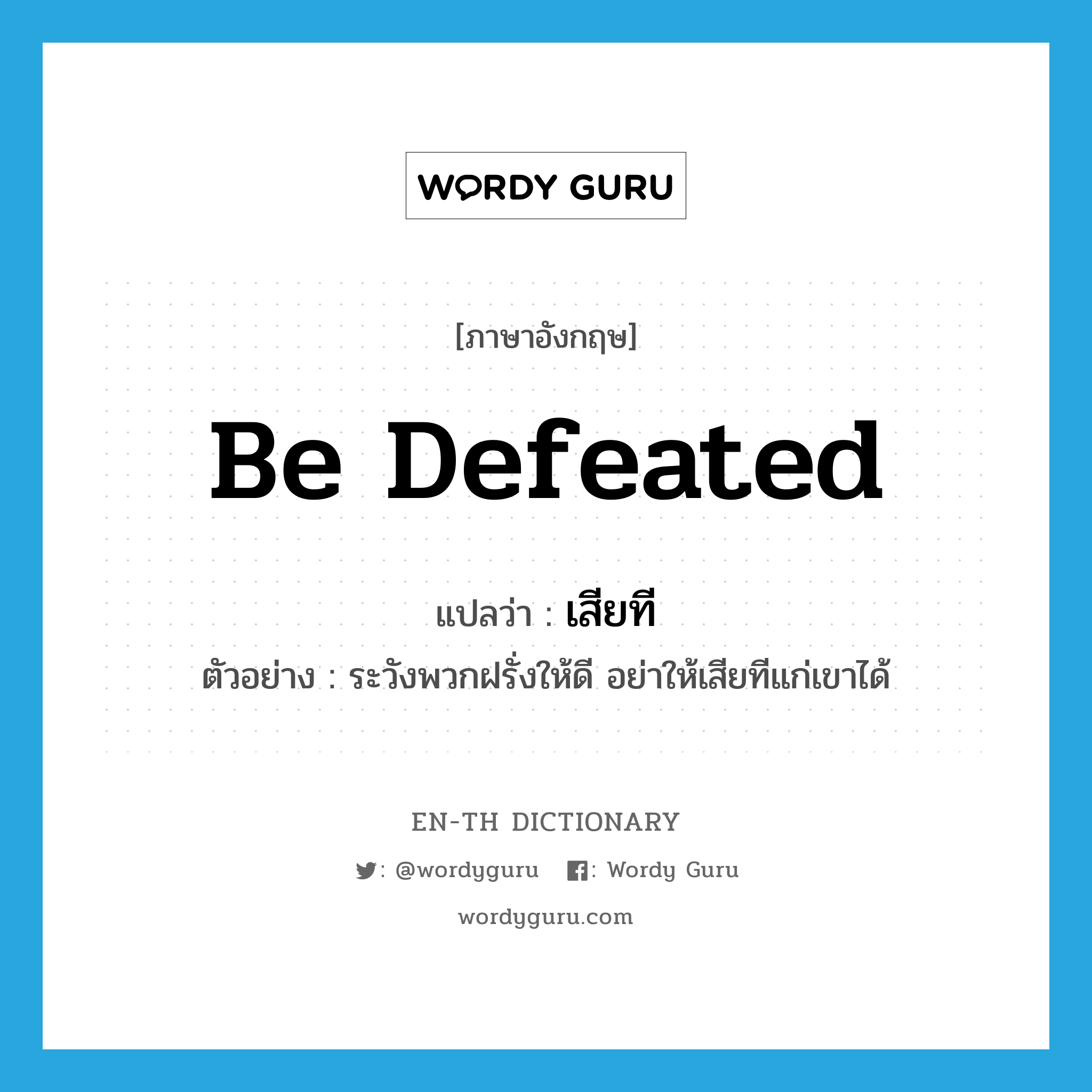 be defeated แปลว่า?, คำศัพท์ภาษาอังกฤษ be defeated แปลว่า เสียที ประเภท V ตัวอย่าง ระวังพวกฝรั่งให้ดี อย่าให้เสียทีแก่เขาได้ หมวด V