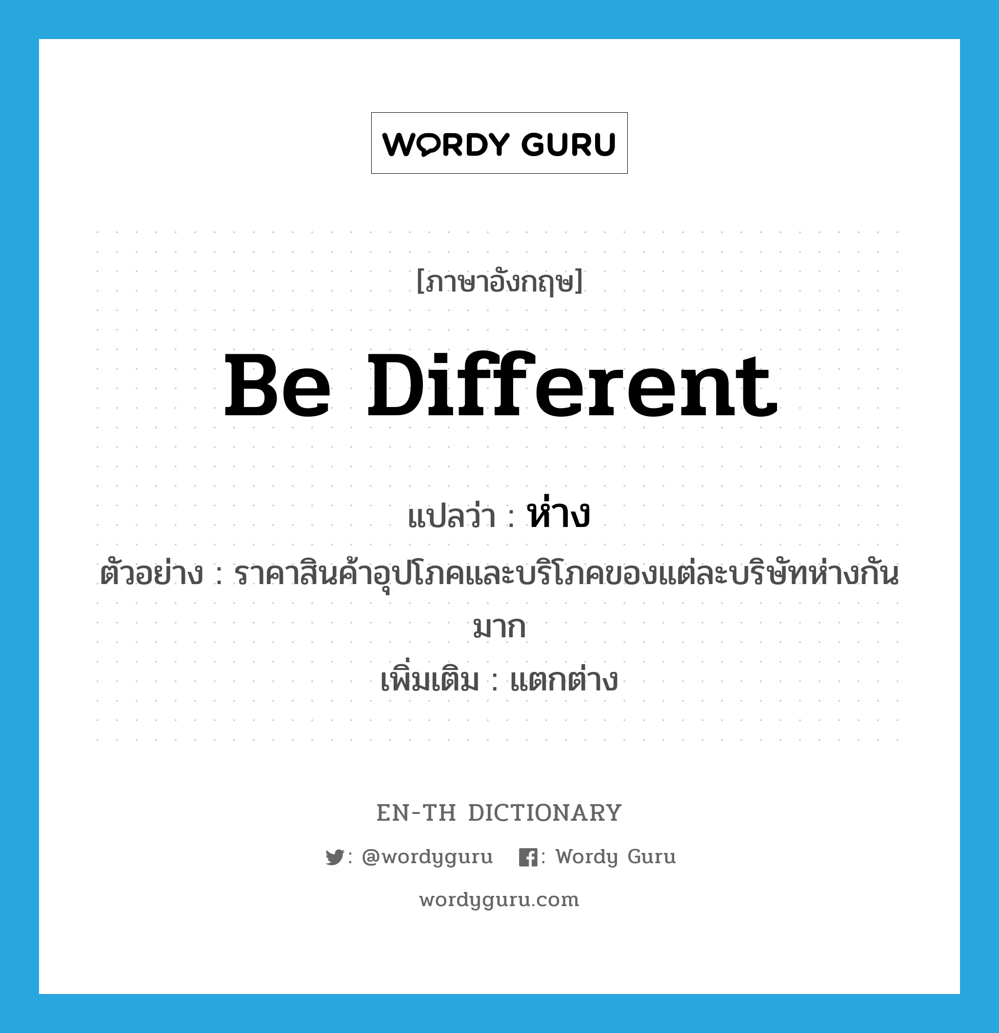 be different แปลว่า?, คำศัพท์ภาษาอังกฤษ be different แปลว่า ห่าง ประเภท V ตัวอย่าง ราคาสินค้าอุปโภคและบริโภคของแต่ละบริษัทห่างกันมาก เพิ่มเติม แตกต่าง หมวด V