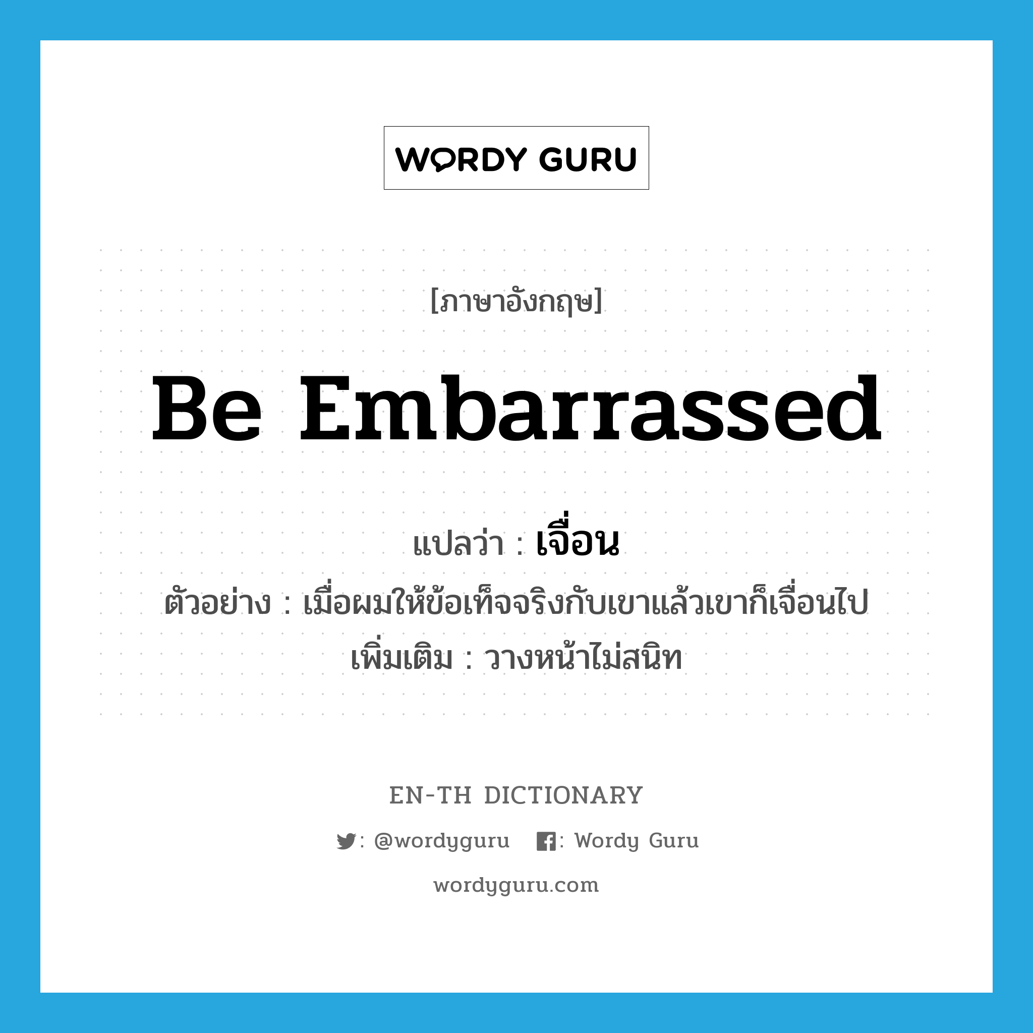 be embarrassed แปลว่า?, คำศัพท์ภาษาอังกฤษ be embarrassed แปลว่า เจื่อน ประเภท V ตัวอย่าง เมื่อผมให้ข้อเท็จจริงกับเขาแล้วเขาก็เจื่อนไป เพิ่มเติม วางหน้าไม่สนิท หมวด V