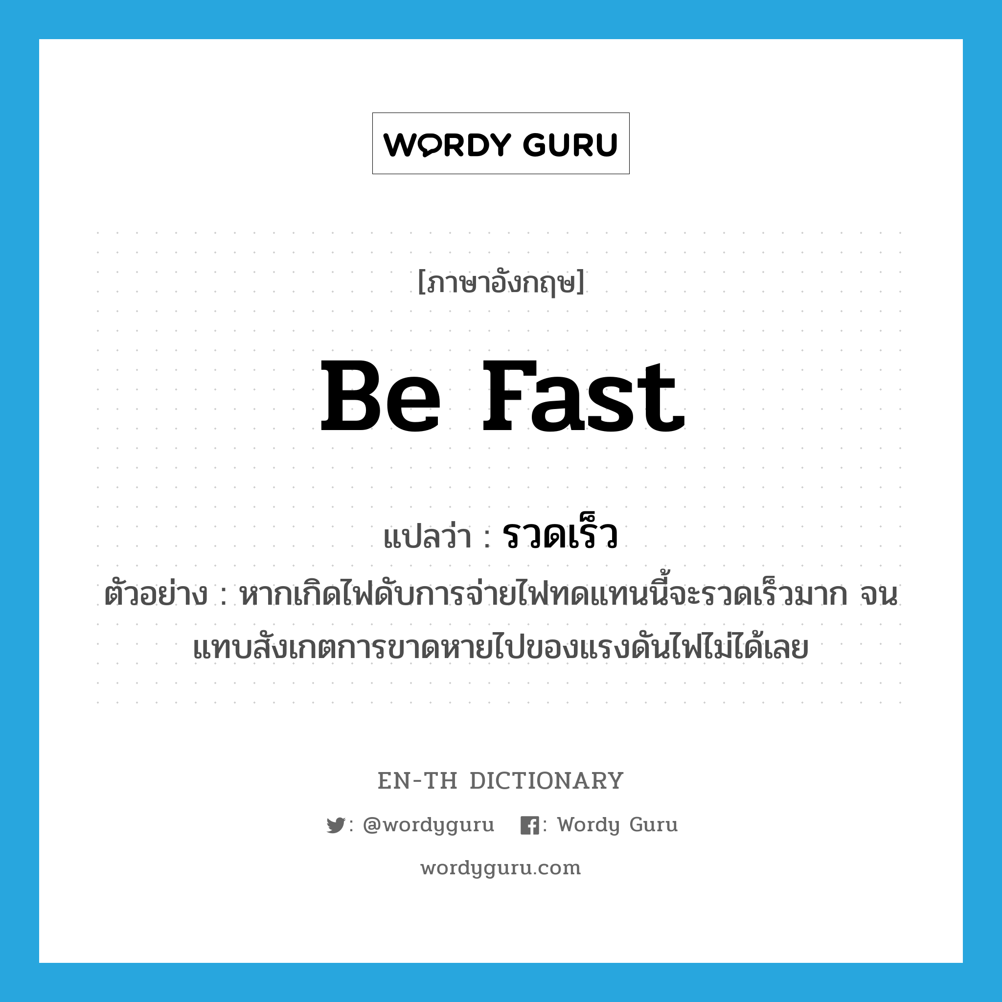 be fast แปลว่า?, คำศัพท์ภาษาอังกฤษ be fast แปลว่า รวดเร็ว ประเภท V ตัวอย่าง หากเกิดไฟดับการจ่ายไฟทดแทนนี้จะรวดเร็วมาก จนแทบสังเกตการขาดหายไปของแรงดันไฟไม่ได้เลย หมวด V