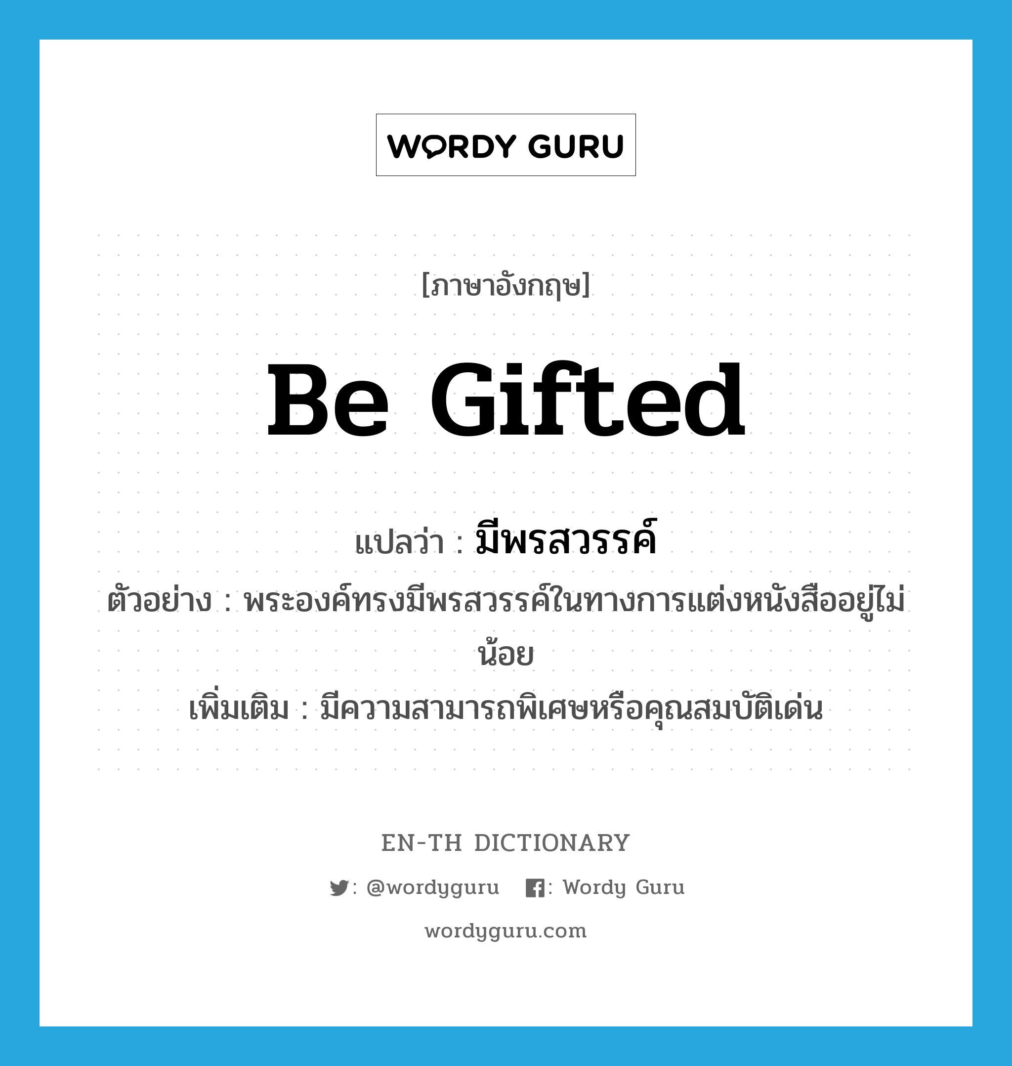 be gifted แปลว่า?, คำศัพท์ภาษาอังกฤษ be gifted แปลว่า มีพรสวรรค์ ประเภท V ตัวอย่าง พระองค์ทรงมีพรสวรรค์ในทางการแต่งหนังสืออยู่ไม่น้อย เพิ่มเติม มีความสามารถพิเศษหรือคุณสมบัติเด่น หมวด V