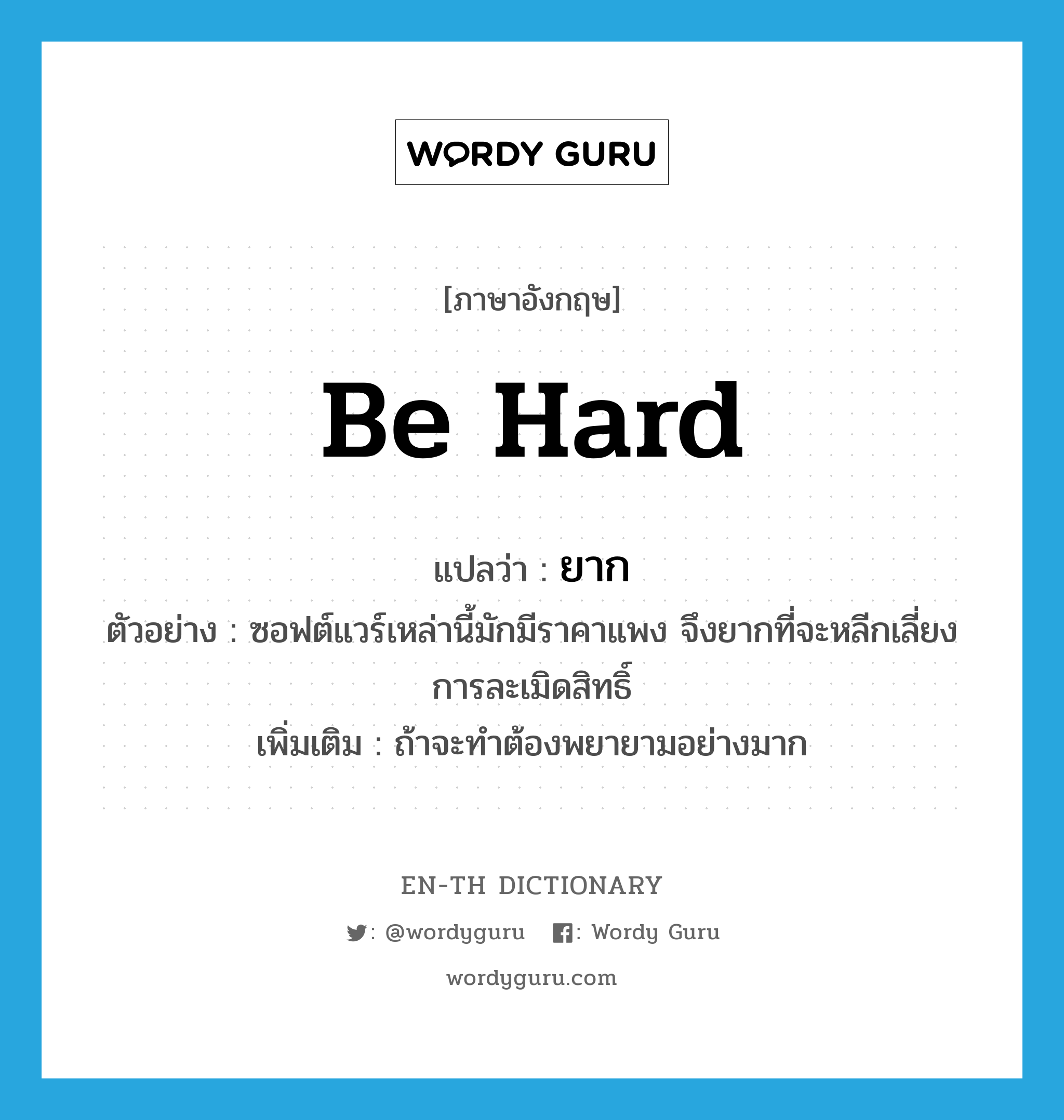 be hard แปลว่า?, คำศัพท์ภาษาอังกฤษ be hard แปลว่า ยาก ประเภท V ตัวอย่าง ซอฟต์แวร์เหล่านี้มักมีราคาแพง จึงยากที่จะหลีกเลี่ยงการละเมิดสิทธิ์ เพิ่มเติม ถ้าจะทำต้องพยายามอย่างมาก หมวด V