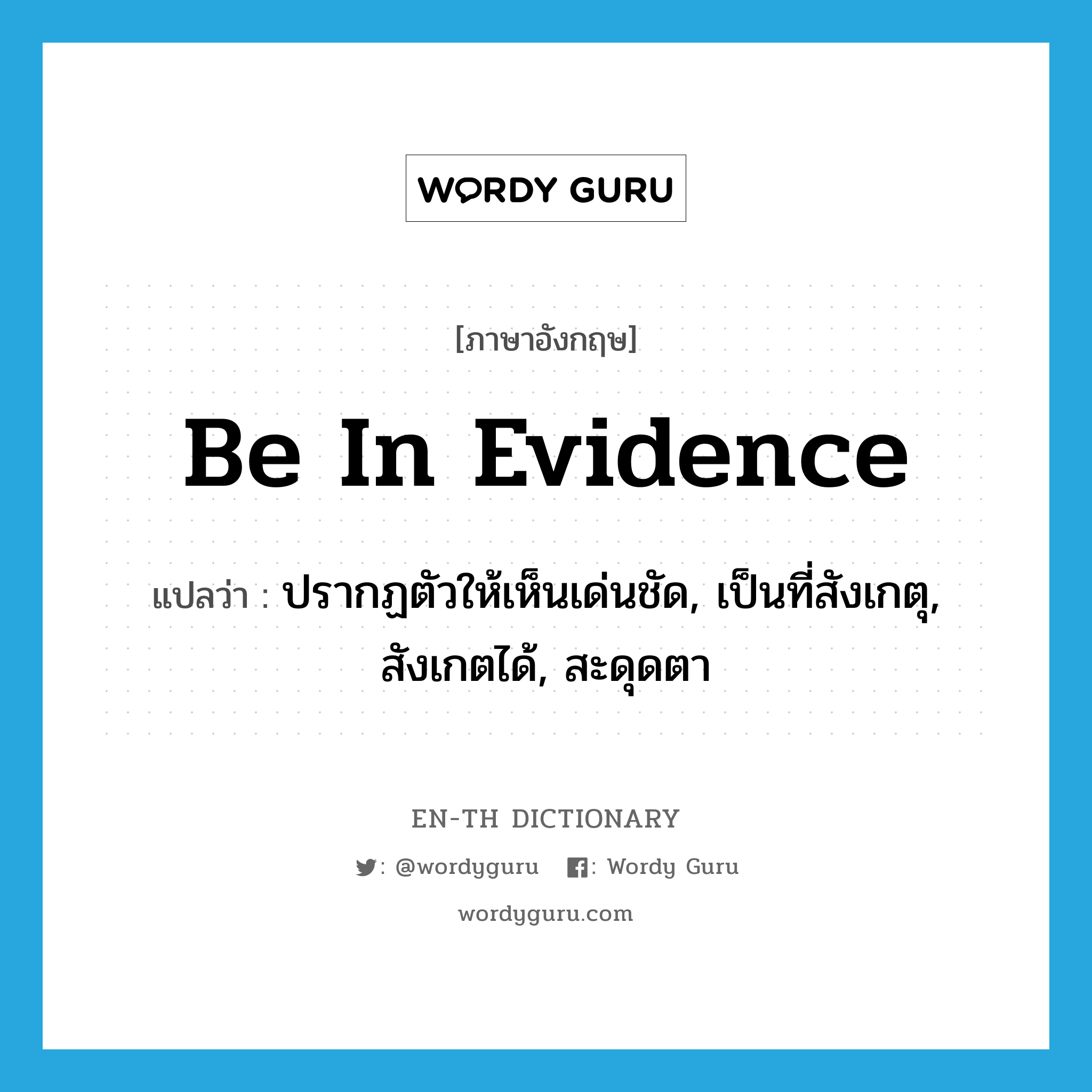 be in evidence แปลว่า?, คำศัพท์ภาษาอังกฤษ be in evidence แปลว่า ปรากฏตัวให้เห็นเด่นชัด, เป็นที่สังเกตุ, สังเกตได้, สะดุดตา ประเภท IDM หมวด IDM