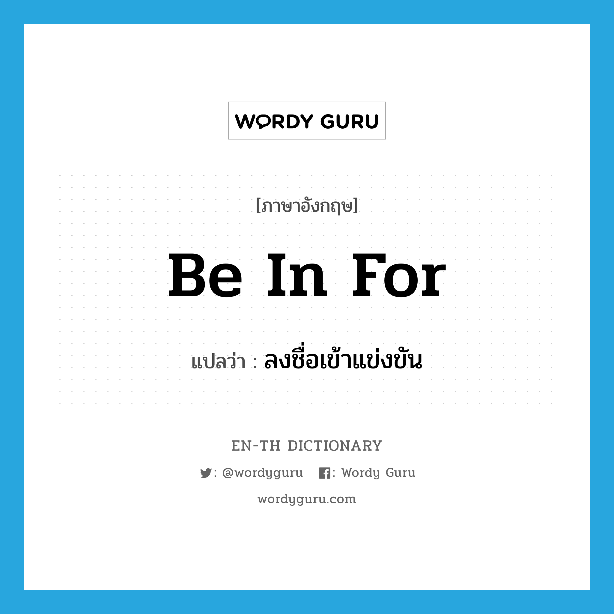 be in for แปลว่า?, คำศัพท์ภาษาอังกฤษ be in for แปลว่า ลงชื่อเข้าแข่งขัน ประเภท PHRV หมวด PHRV