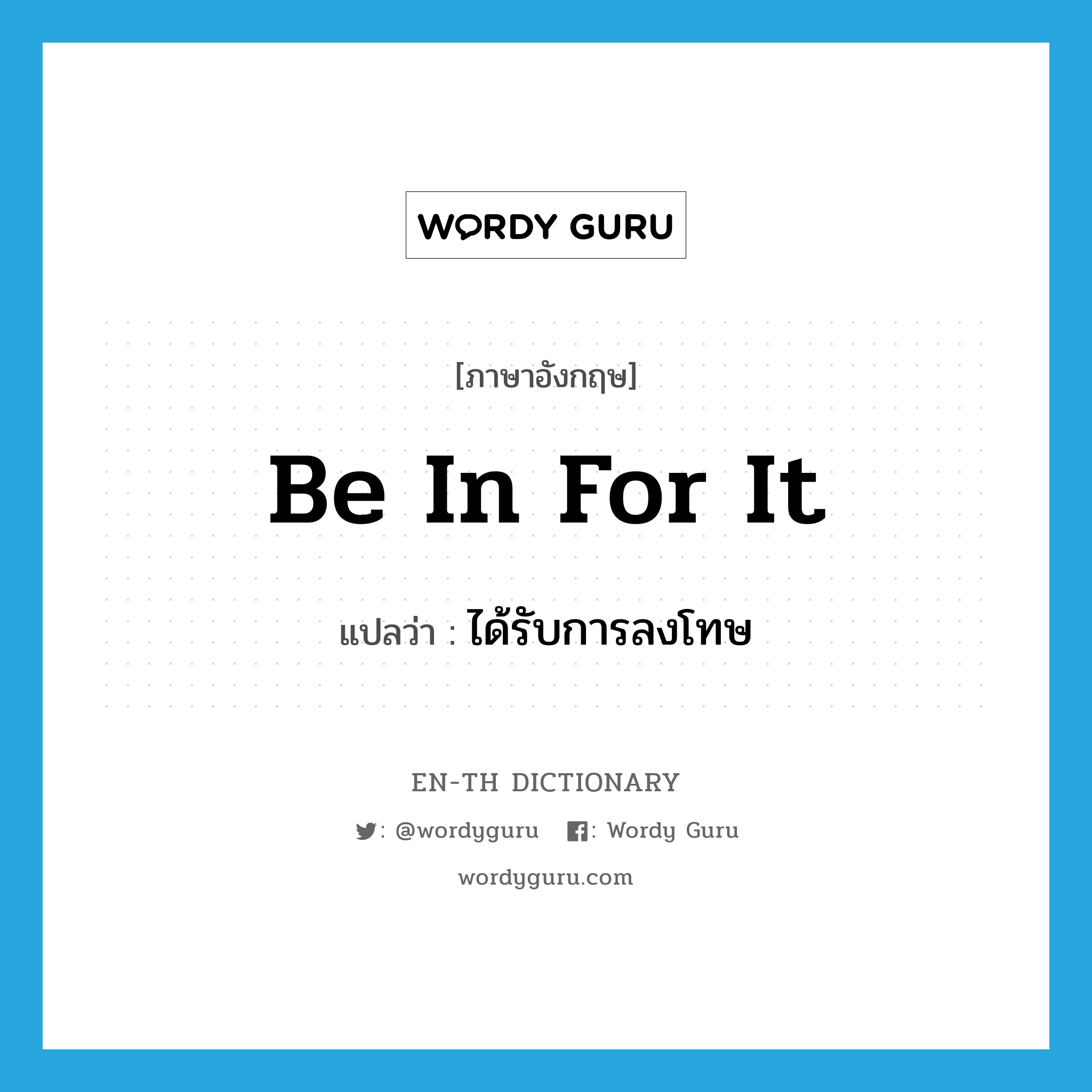 be in for it แปลว่า?, คำศัพท์ภาษาอังกฤษ be in for it แปลว่า ได้รับการลงโทษ ประเภท IDM หมวด IDM