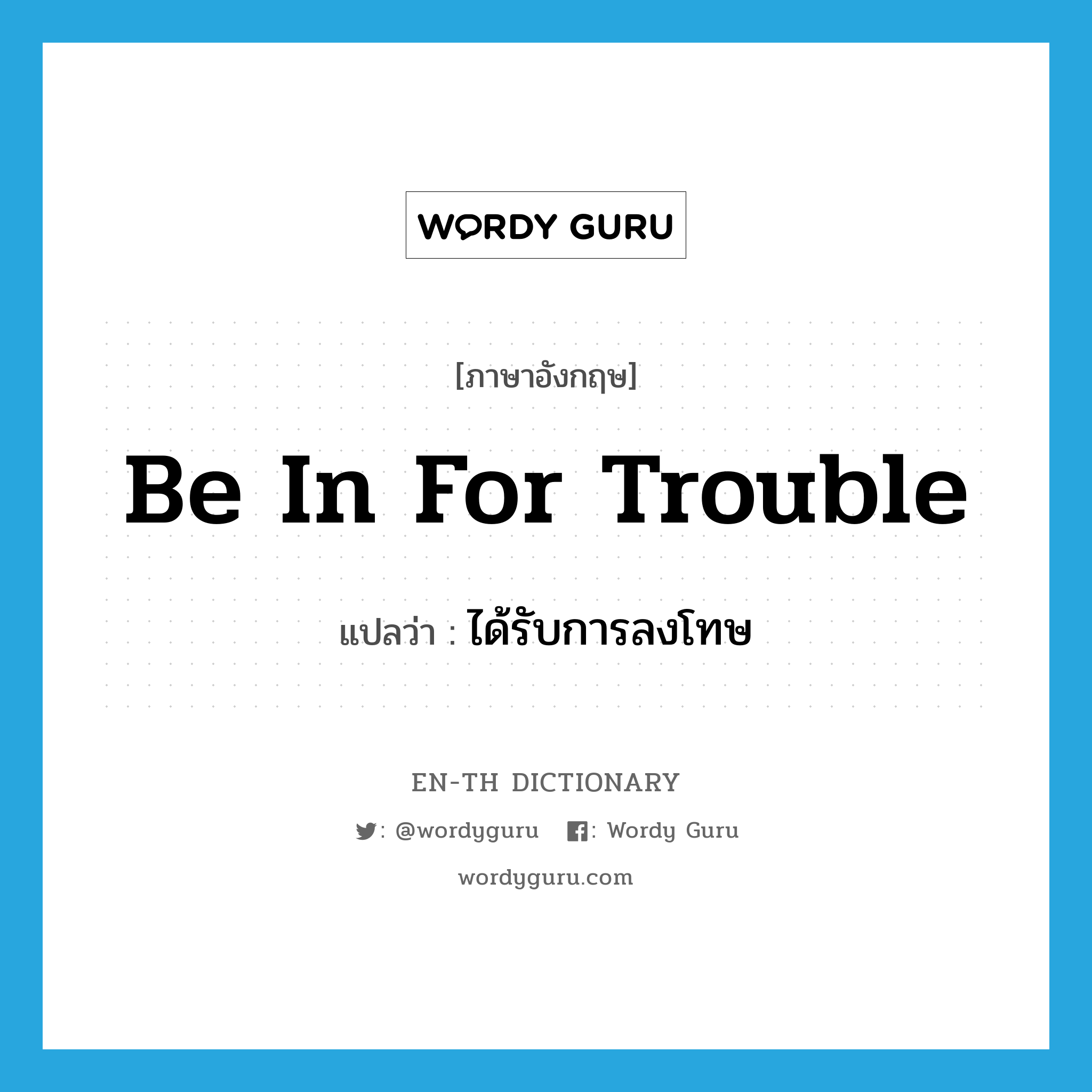 be in for trouble แปลว่า?, คำศัพท์ภาษาอังกฤษ be in for trouble แปลว่า ได้รับการลงโทษ ประเภท IDM หมวด IDM