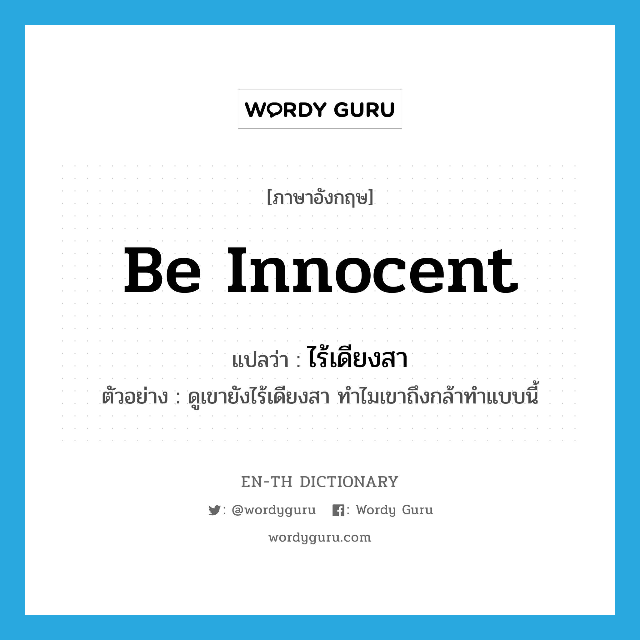 be innocent แปลว่า?, คำศัพท์ภาษาอังกฤษ be innocent แปลว่า ไร้เดียงสา ประเภท V ตัวอย่าง ดูเขายังไร้เดียงสา ทำไมเขาถึงกล้าทำแบบนี้ หมวด V