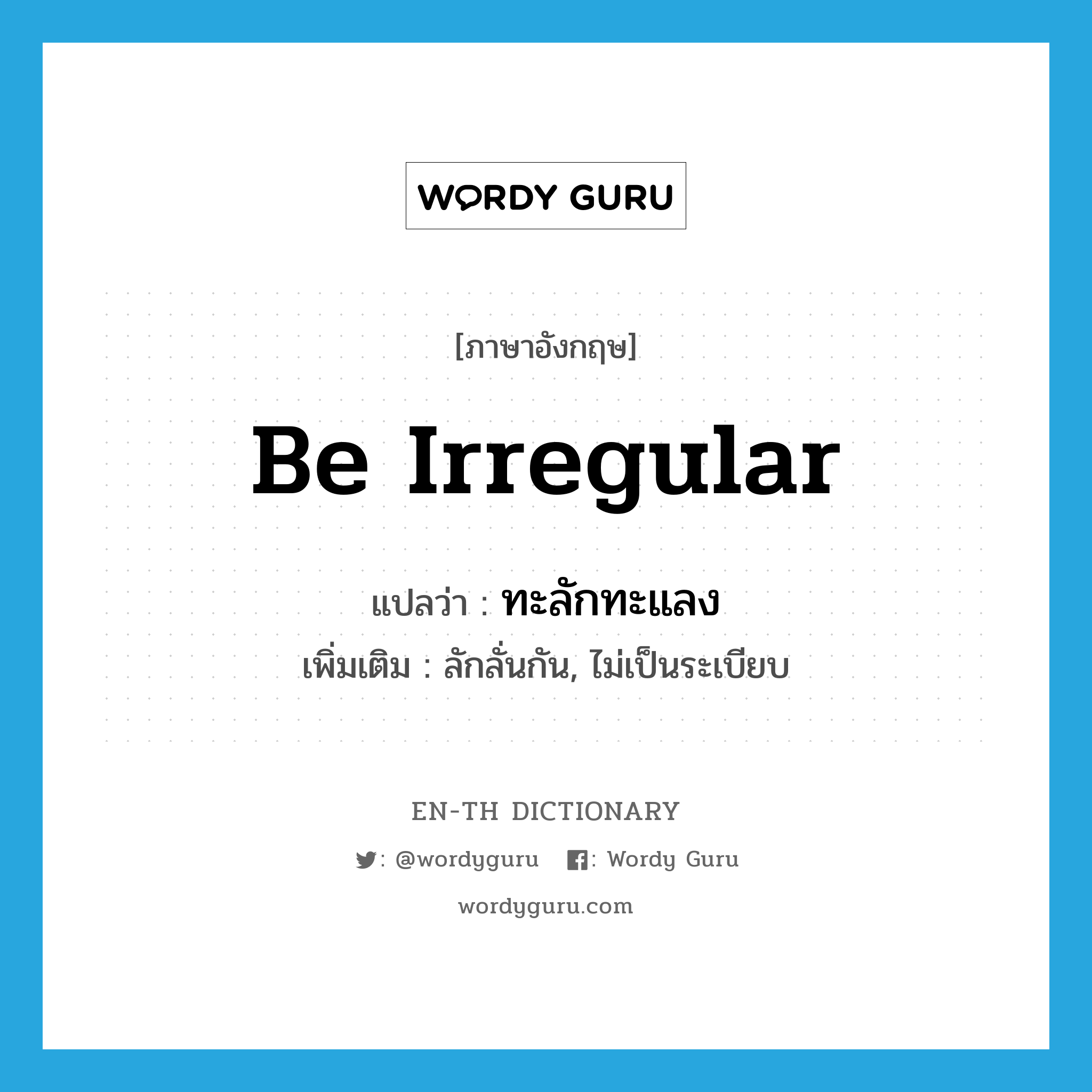 be irregular แปลว่า?, คำศัพท์ภาษาอังกฤษ be irregular แปลว่า ทะลักทะแลง ประเภท V เพิ่มเติม ลักลั่นกัน, ไม่เป็นระเบียบ หมวด V