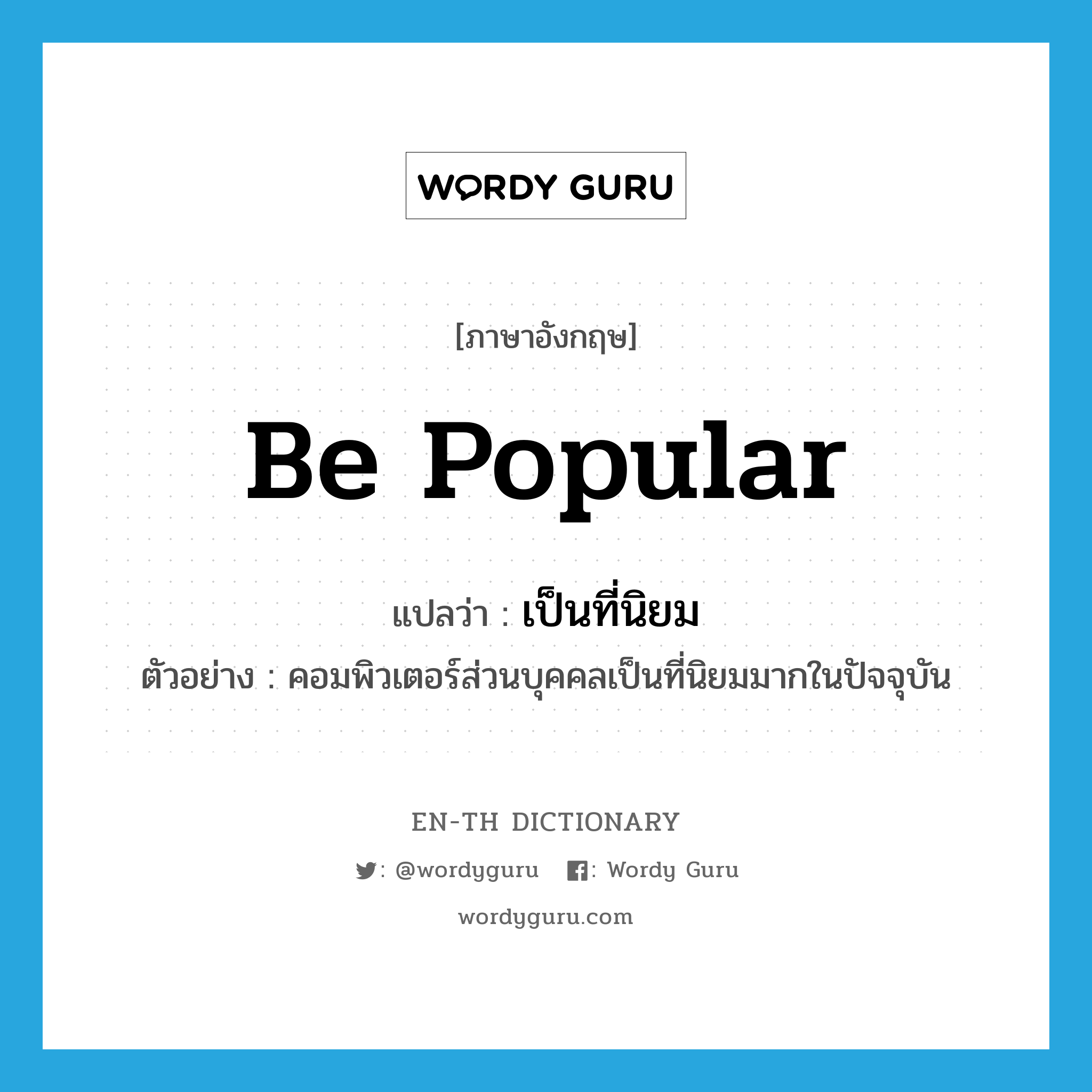 be popular แปลว่า?, คำศัพท์ภาษาอังกฤษ be popular แปลว่า เป็นที่นิยม ประเภท V ตัวอย่าง คอมพิวเตอร์ส่วนบุคคลเป็นที่นิยมมากในปัจจุบัน หมวด V