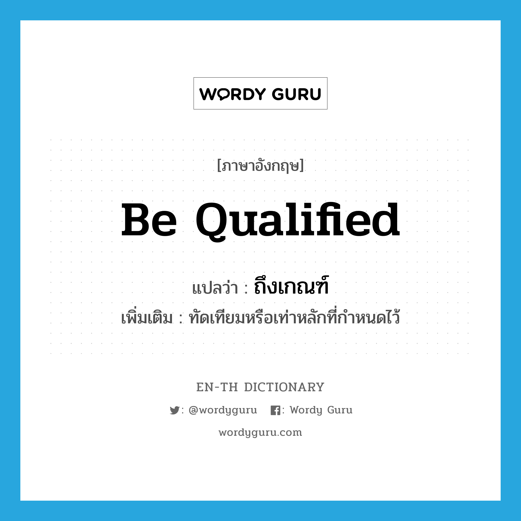 be qualified แปลว่า?, คำศัพท์ภาษาอังกฤษ be qualified แปลว่า ถึงเกณฑ์ ประเภท V เพิ่มเติม ทัดเทียมหรือเท่าหลักที่กำหนดไว้ หมวด V