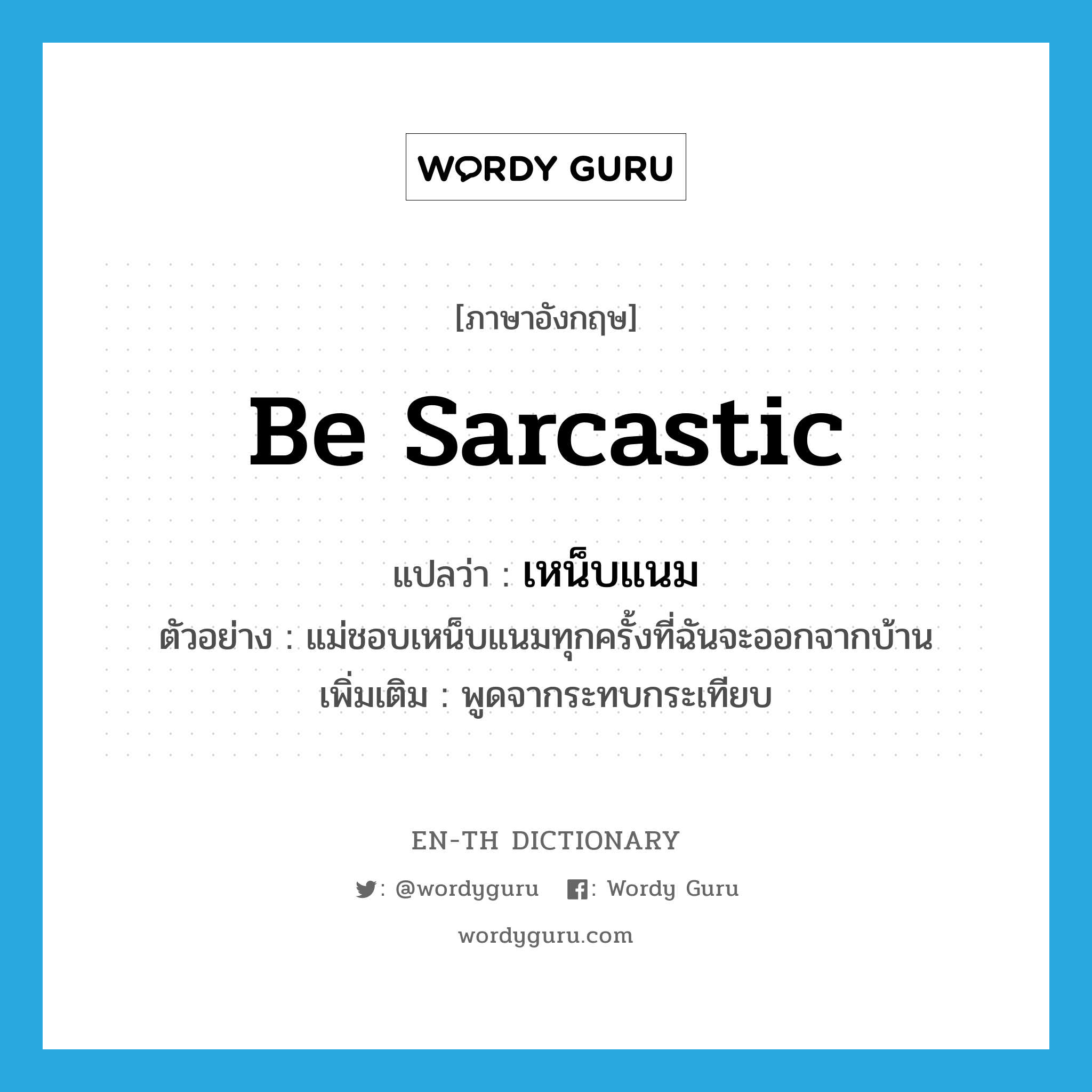 be sarcastic แปลว่า?, คำศัพท์ภาษาอังกฤษ be sarcastic แปลว่า เหน็บแนม ประเภท V ตัวอย่าง แม่ชอบเหน็บแนมทุกครั้งที่ฉันจะออกจากบ้าน เพิ่มเติม พูดจากระทบกระเทียบ หมวด V