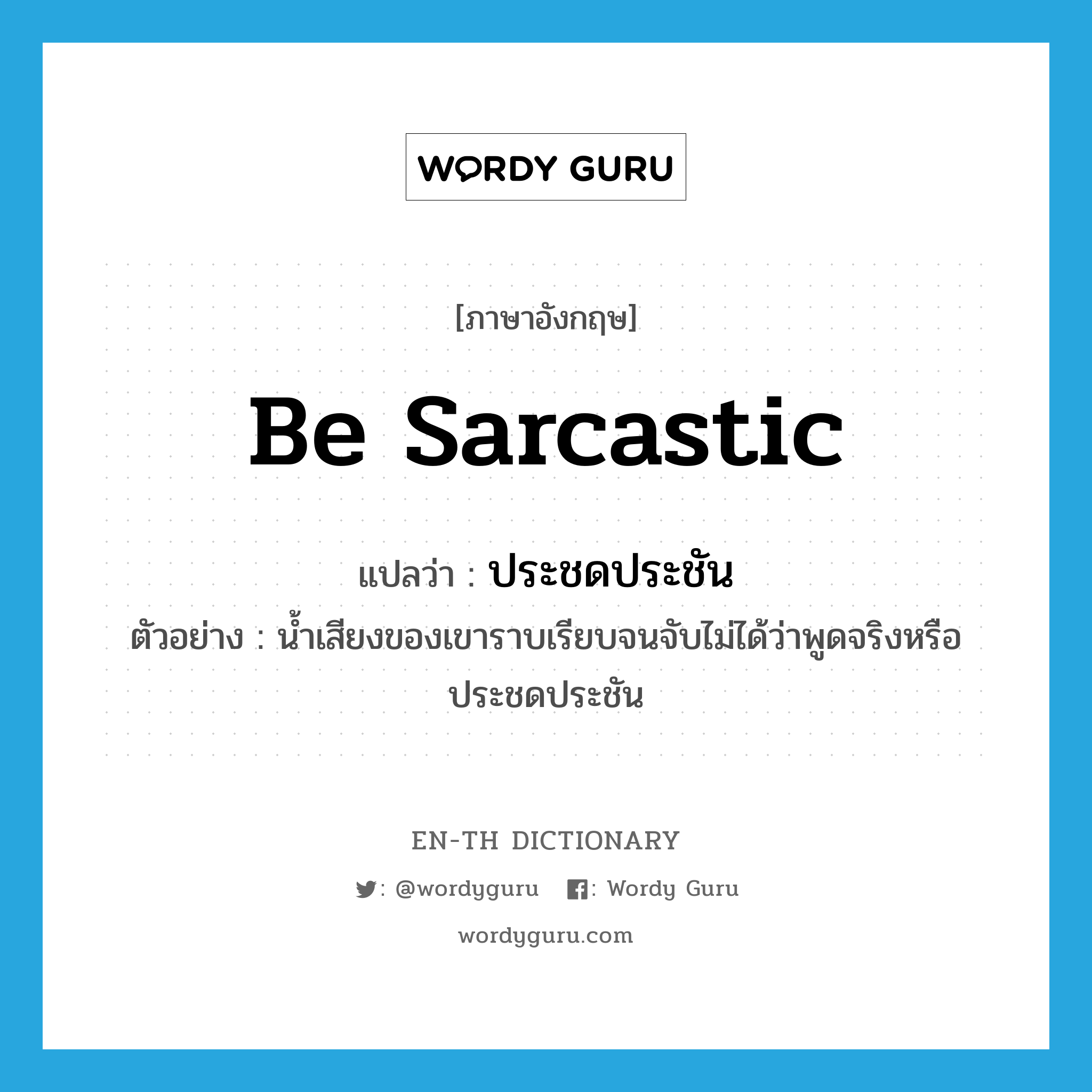 be sarcastic แปลว่า?, คำศัพท์ภาษาอังกฤษ be sarcastic แปลว่า ประชดประชัน ประเภท V ตัวอย่าง น้ำเสียงของเขาราบเรียบจนจับไม่ได้ว่าพูดจริงหรือประชดประชัน หมวด V