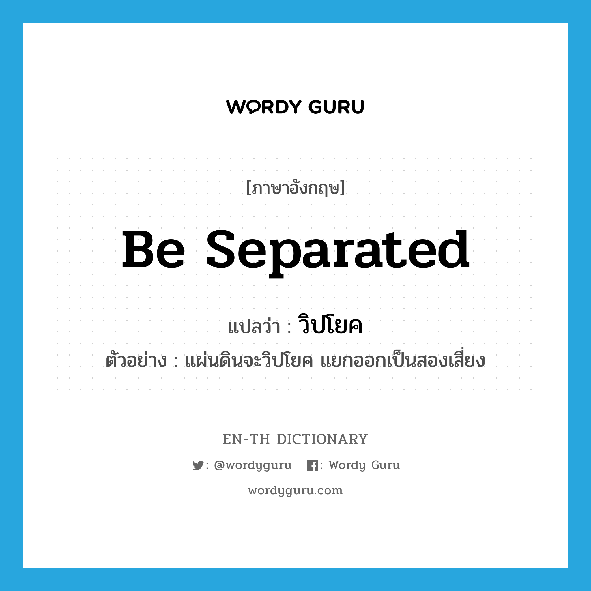 be separated แปลว่า?, คำศัพท์ภาษาอังกฤษ be separated แปลว่า วิปโยค ประเภท V ตัวอย่าง แผ่นดินจะวิปโยค แยกออกเป็นสองเสี่ยง หมวด V