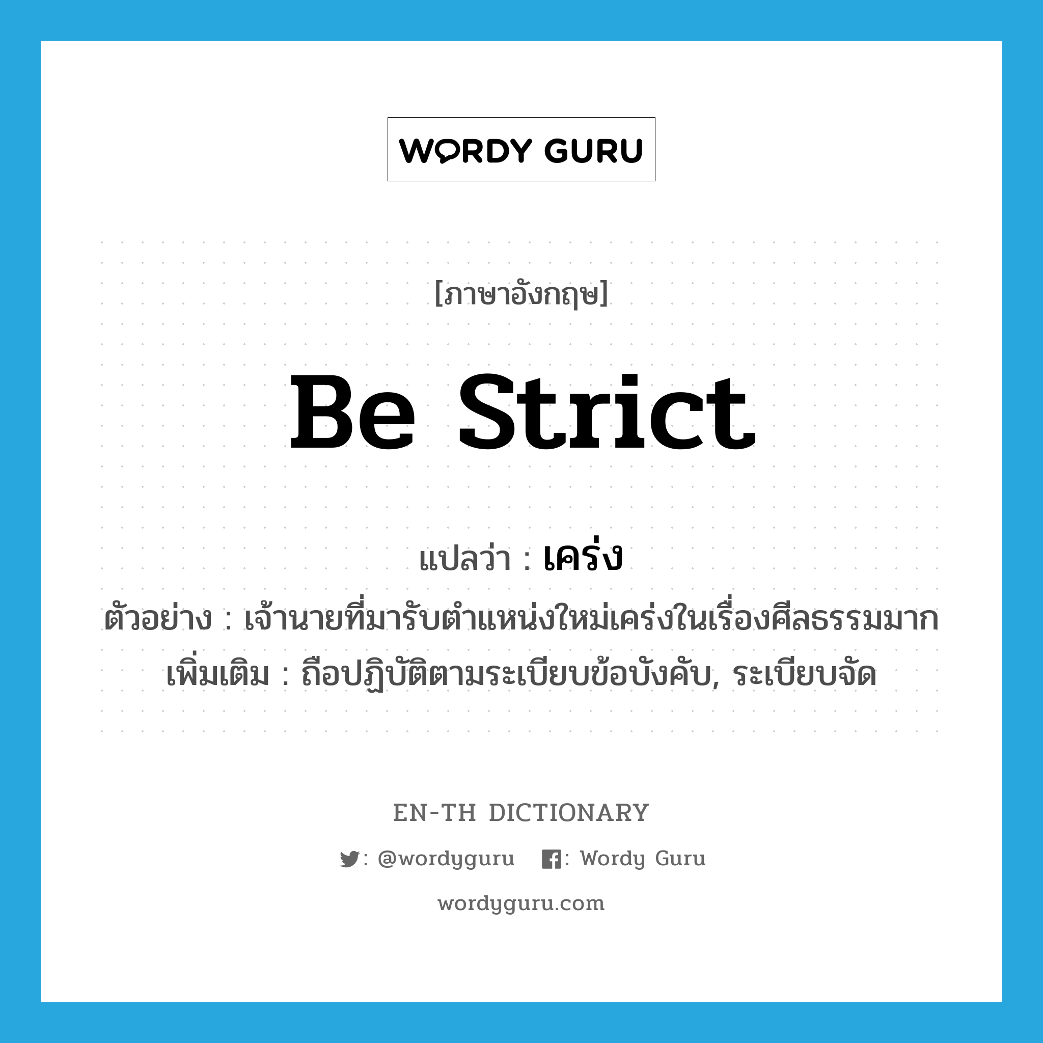 be strict แปลว่า?, คำศัพท์ภาษาอังกฤษ be strict แปลว่า เคร่ง ประเภท V ตัวอย่าง เจ้านายที่มารับตำแหน่งใหม่เคร่งในเรื่องศีลธรรมมาก เพิ่มเติม ถือปฏิบัติตามระเบียบข้อบังคับ, ระเบียบจัด หมวด V