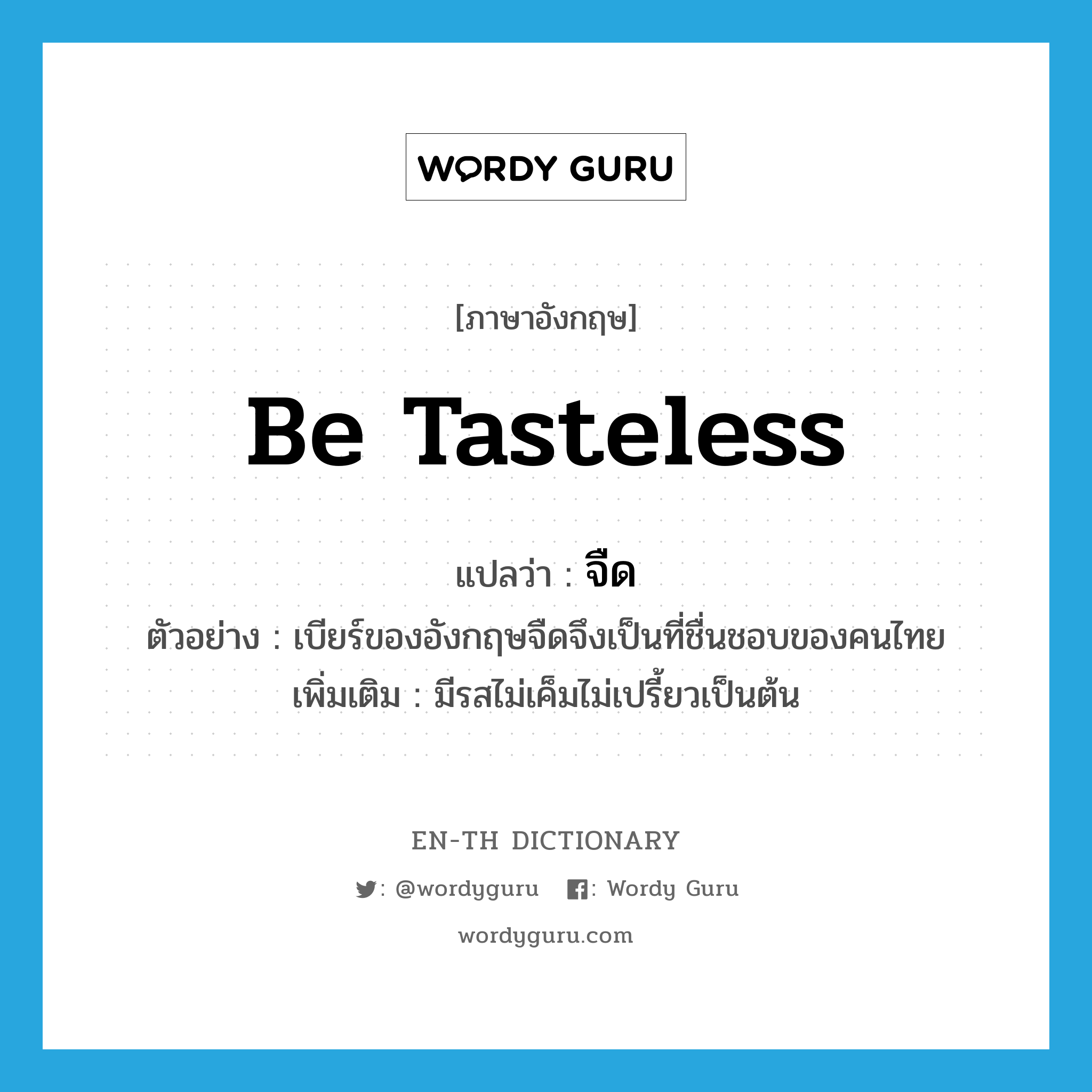 be tasteless แปลว่า?, คำศัพท์ภาษาอังกฤษ be tasteless แปลว่า จืด ประเภท V ตัวอย่าง เบียร์ของอังกฤษจืดจึงเป็นที่ชื่นชอบของคนไทย เพิ่มเติม มีรสไม่เค็มไม่เปรี้ยวเป็นต้น หมวด V