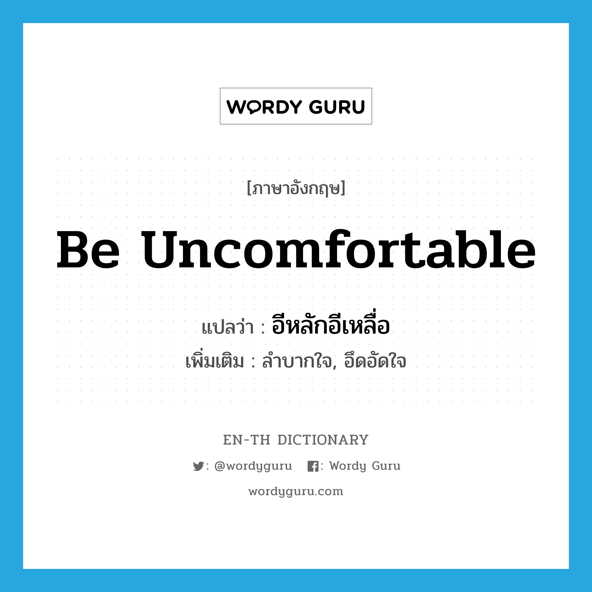 be uncomfortable แปลว่า?, คำศัพท์ภาษาอังกฤษ be uncomfortable แปลว่า อีหลักอีเหลื่อ ประเภท V เพิ่มเติม ลำบากใจ, อึดอัดใจ หมวด V