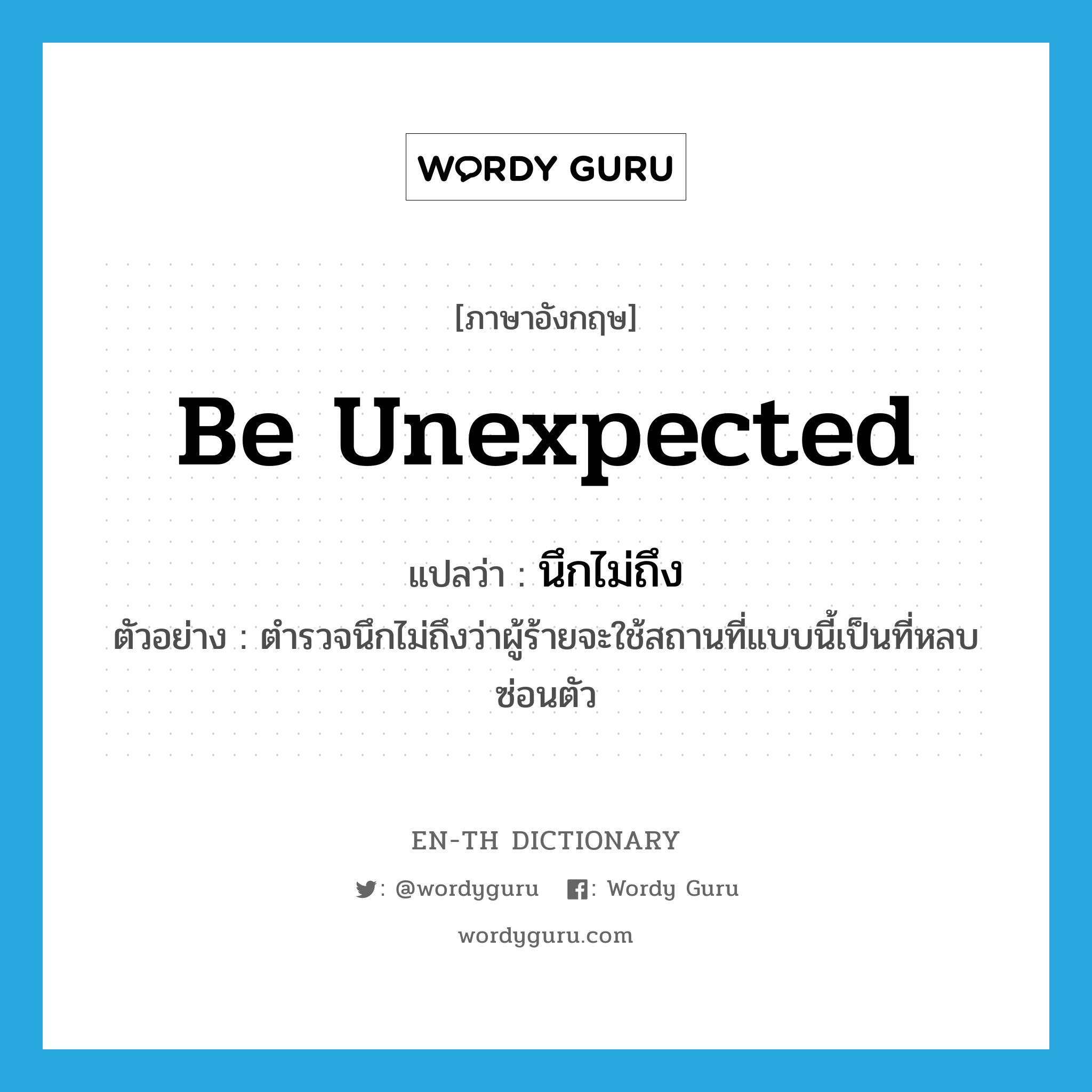 be unexpected แปลว่า?, คำศัพท์ภาษาอังกฤษ be unexpected แปลว่า นึกไม่ถึง ประเภท V ตัวอย่าง ตำรวจนึกไม่ถึงว่าผู้ร้ายจะใช้สถานที่แบบนี้เป็นที่หลบซ่อนตัว หมวด V