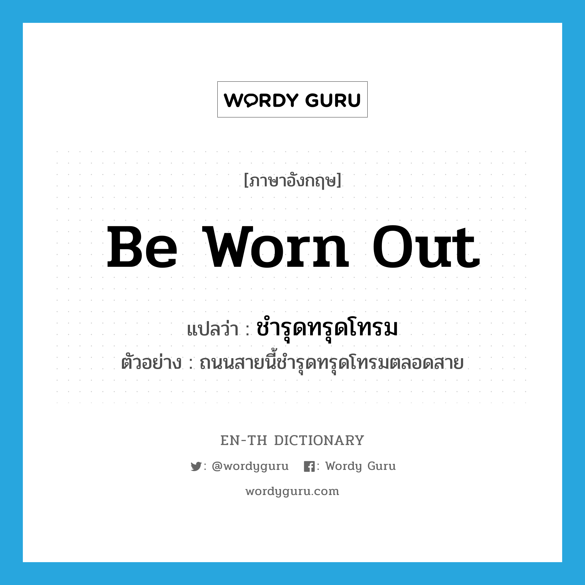 be worn out แปลว่า?, คำศัพท์ภาษาอังกฤษ be worn out แปลว่า ชำรุดทรุดโทรม ประเภท V ตัวอย่าง ถนนสายนี้ชำรุดทรุดโทรมตลอดสาย หมวด V