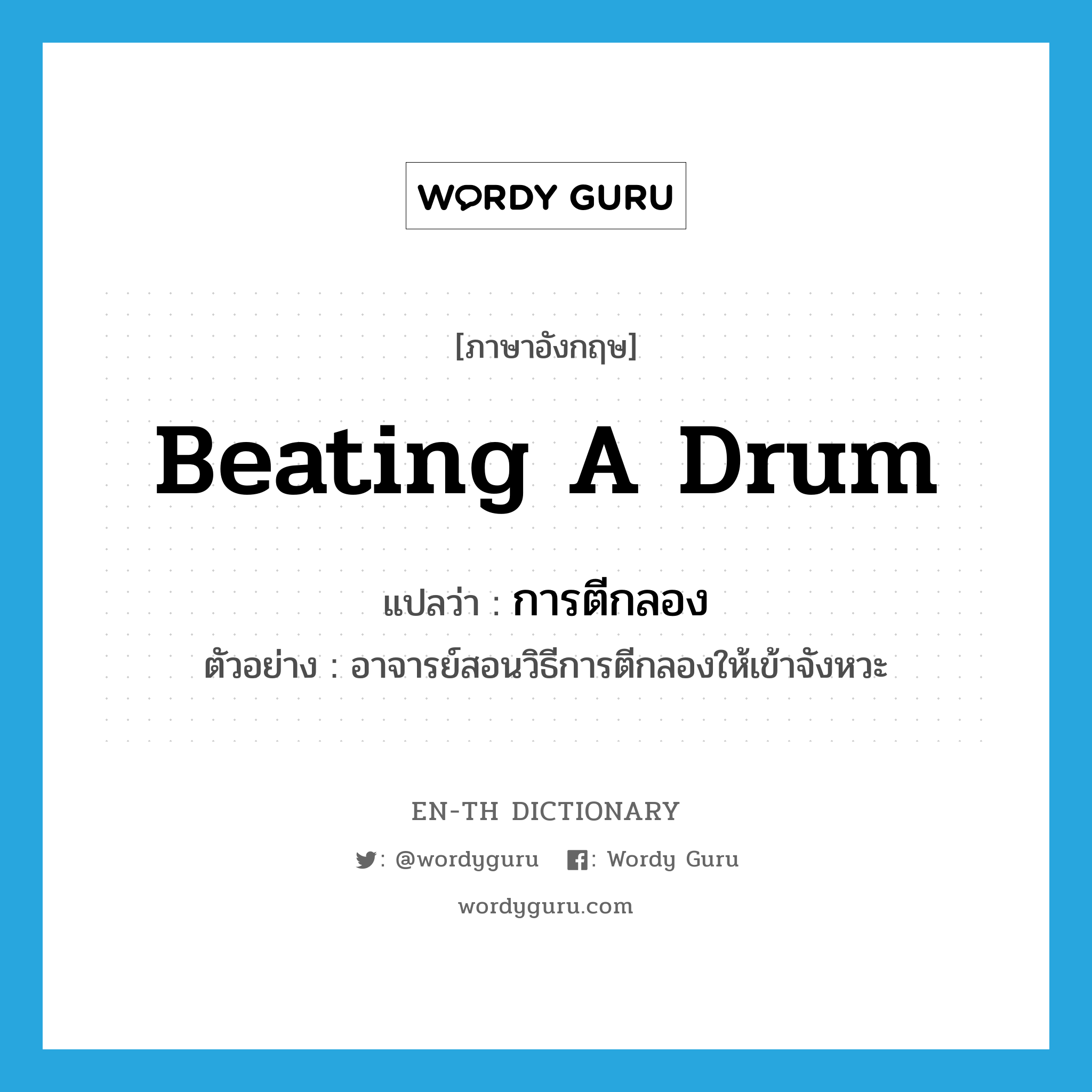 beating a drum แปลว่า?, คำศัพท์ภาษาอังกฤษ beating a drum แปลว่า การตีกลอง ประเภท N ตัวอย่าง อาจารย์สอนวิธีการตีกลองให้เข้าจังหวะ หมวด N