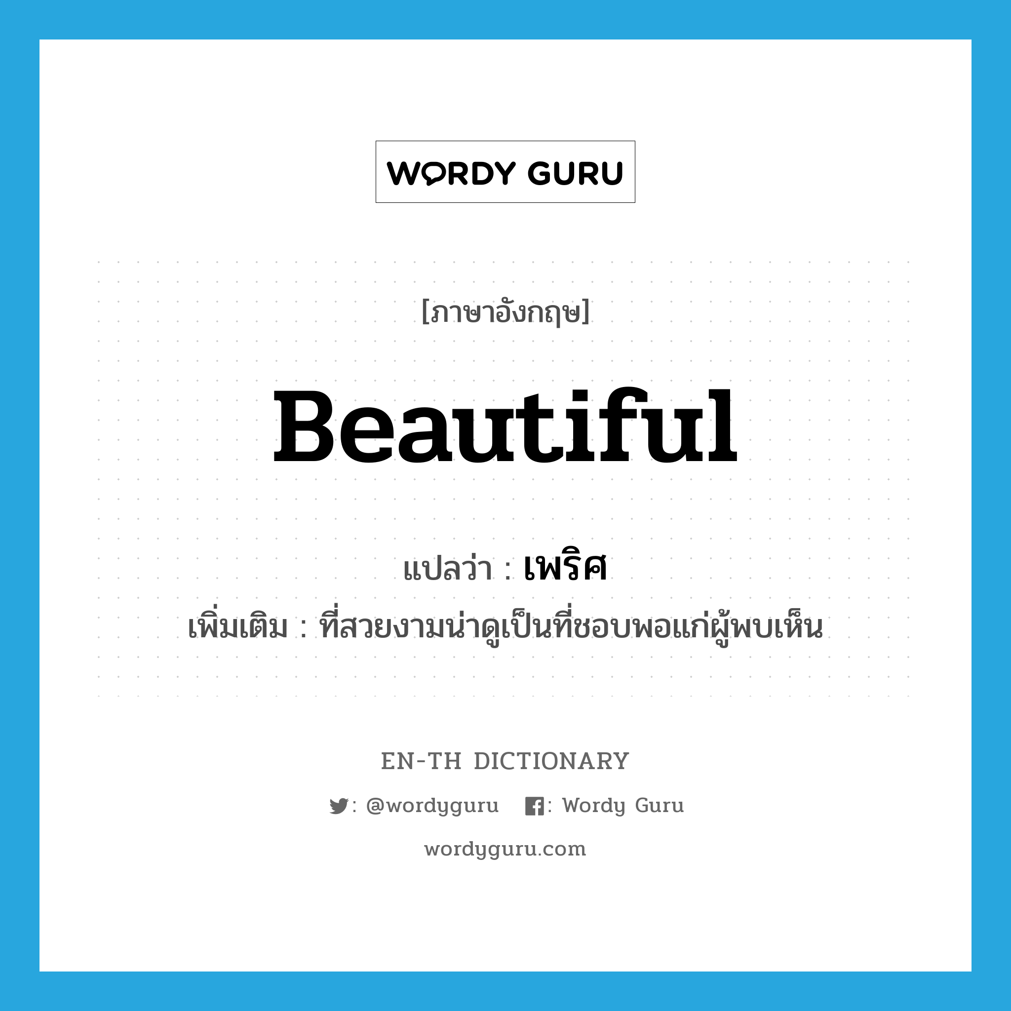 beautiful แปลว่า?, คำศัพท์ภาษาอังกฤษ beautiful แปลว่า เพริศ ประเภท ADJ เพิ่มเติม ที่สวยงามน่าดูเป็นที่ชอบพอแก่ผู้พบเห็น หมวด ADJ