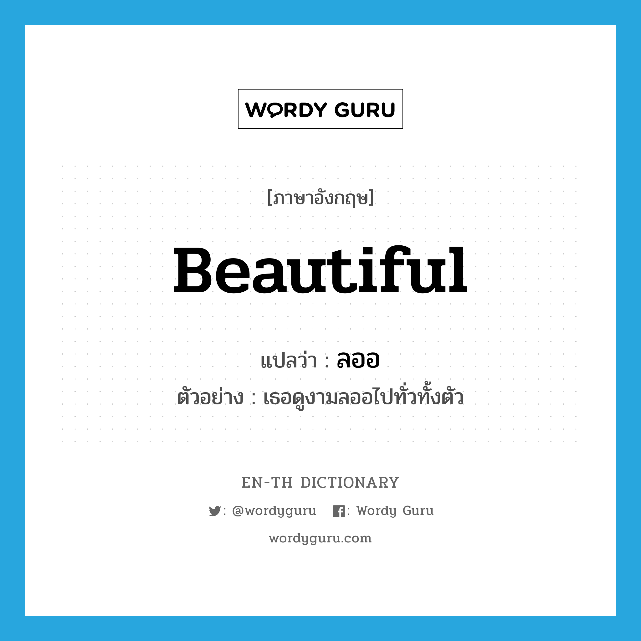 beautiful แปลว่า?, คำศัพท์ภาษาอังกฤษ beautiful แปลว่า ลออ ประเภท ADJ ตัวอย่าง เธอดูงามลออไปทั่วทั้งตัว หมวด ADJ