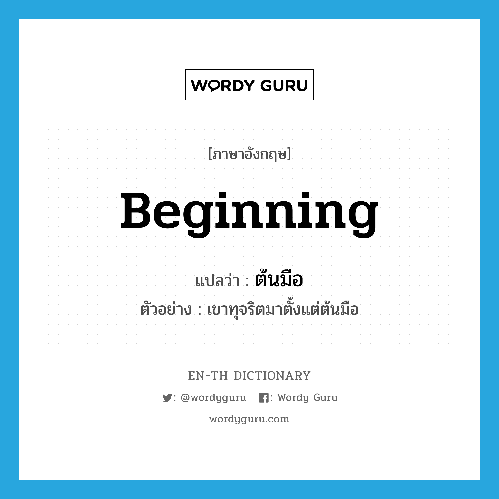 beginning แปลว่า?, คำศัพท์ภาษาอังกฤษ beginning แปลว่า ต้นมือ ประเภท N ตัวอย่าง เขาทุจริตมาตั้งแต่ต้นมือ หมวด N