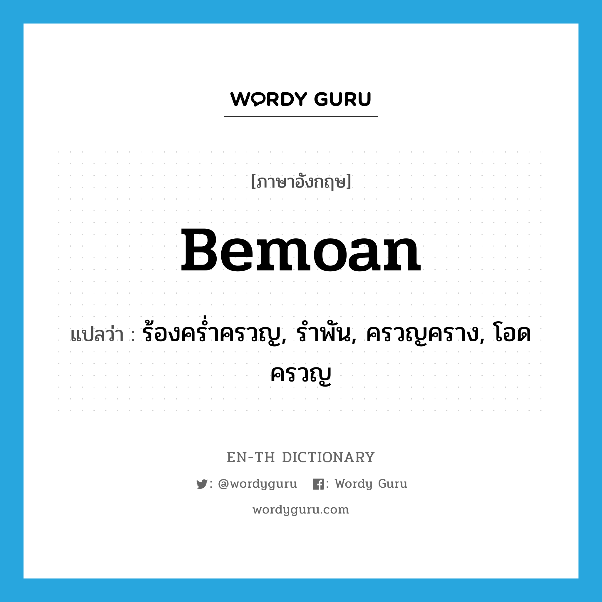 bemoan แปลว่า?, คำศัพท์ภาษาอังกฤษ bemoan แปลว่า ร้องคร่ำครวญ, รำพัน, ครวญคราง, โอดครวญ ประเภท VT หมวด VT