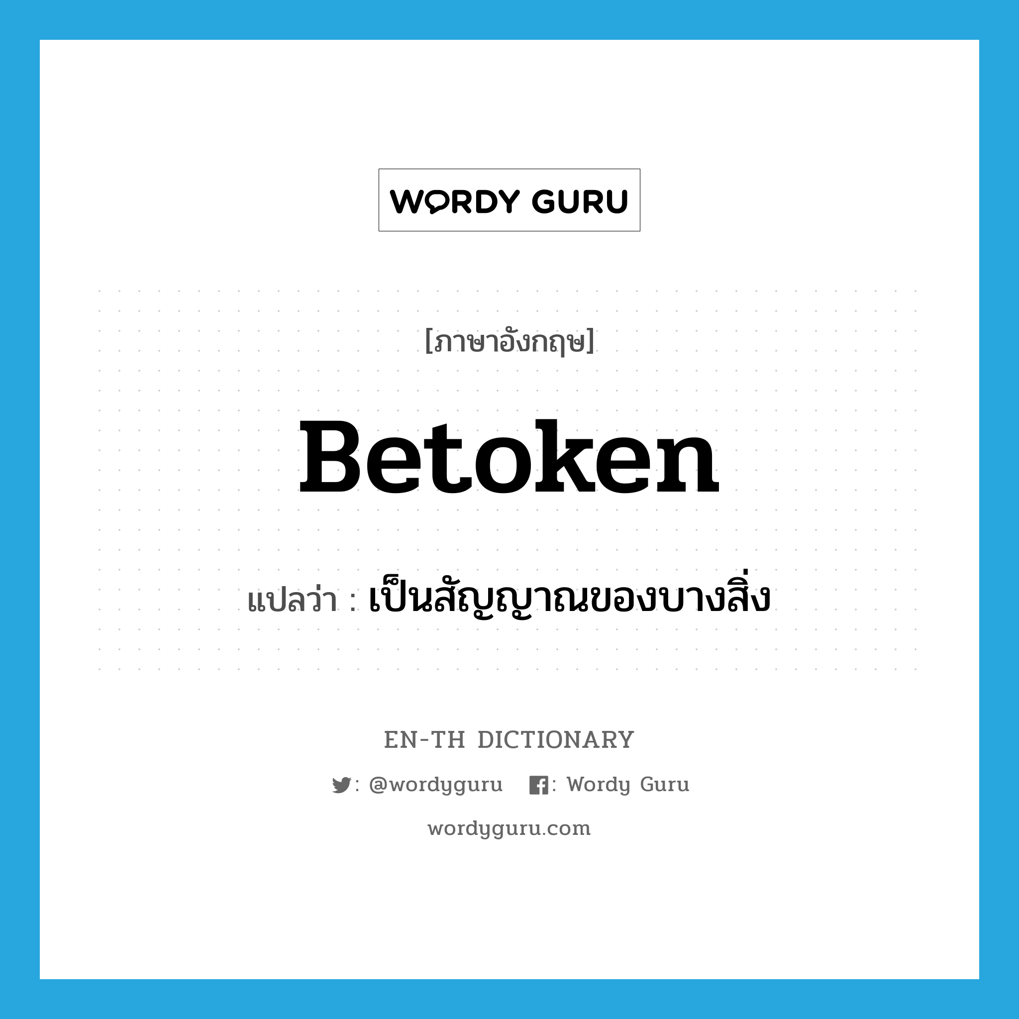 betoken แปลว่า?, คำศัพท์ภาษาอังกฤษ betoken แปลว่า เป็นสัญญาณของบางสิ่ง ประเภท VT หมวด VT