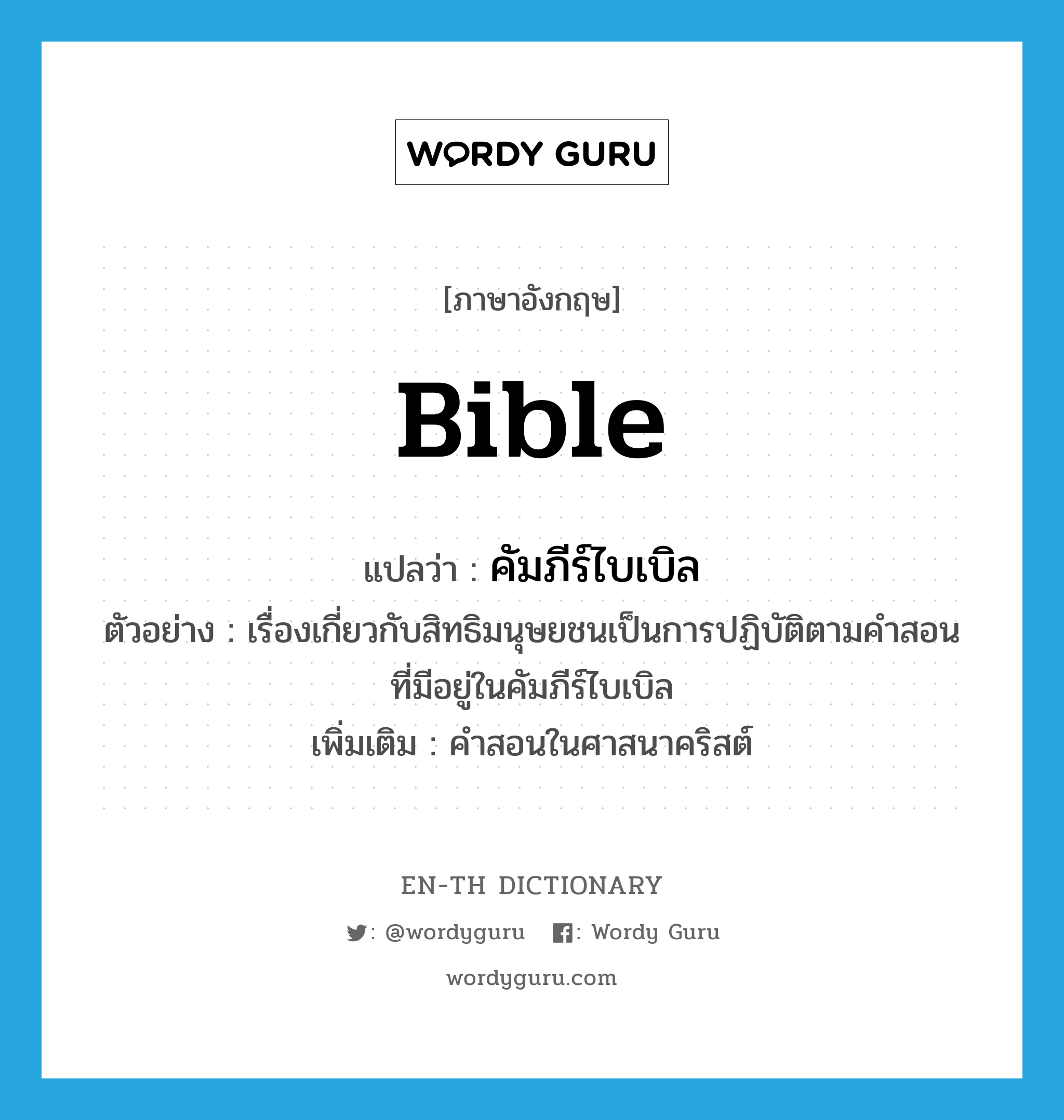 Bible แปลว่า?, คำศัพท์ภาษาอังกฤษ Bible แปลว่า คัมภีร์ไบเบิล ประเภท N ตัวอย่าง เรื่องเกี่ยวกับสิทธิมนุษยชนเป็นการปฏิบัติตามคำสอนที่มีอยู่ในคัมภีร์ไบเบิล เพิ่มเติม คำสอนในศาสนาคริสต์ หมวด N