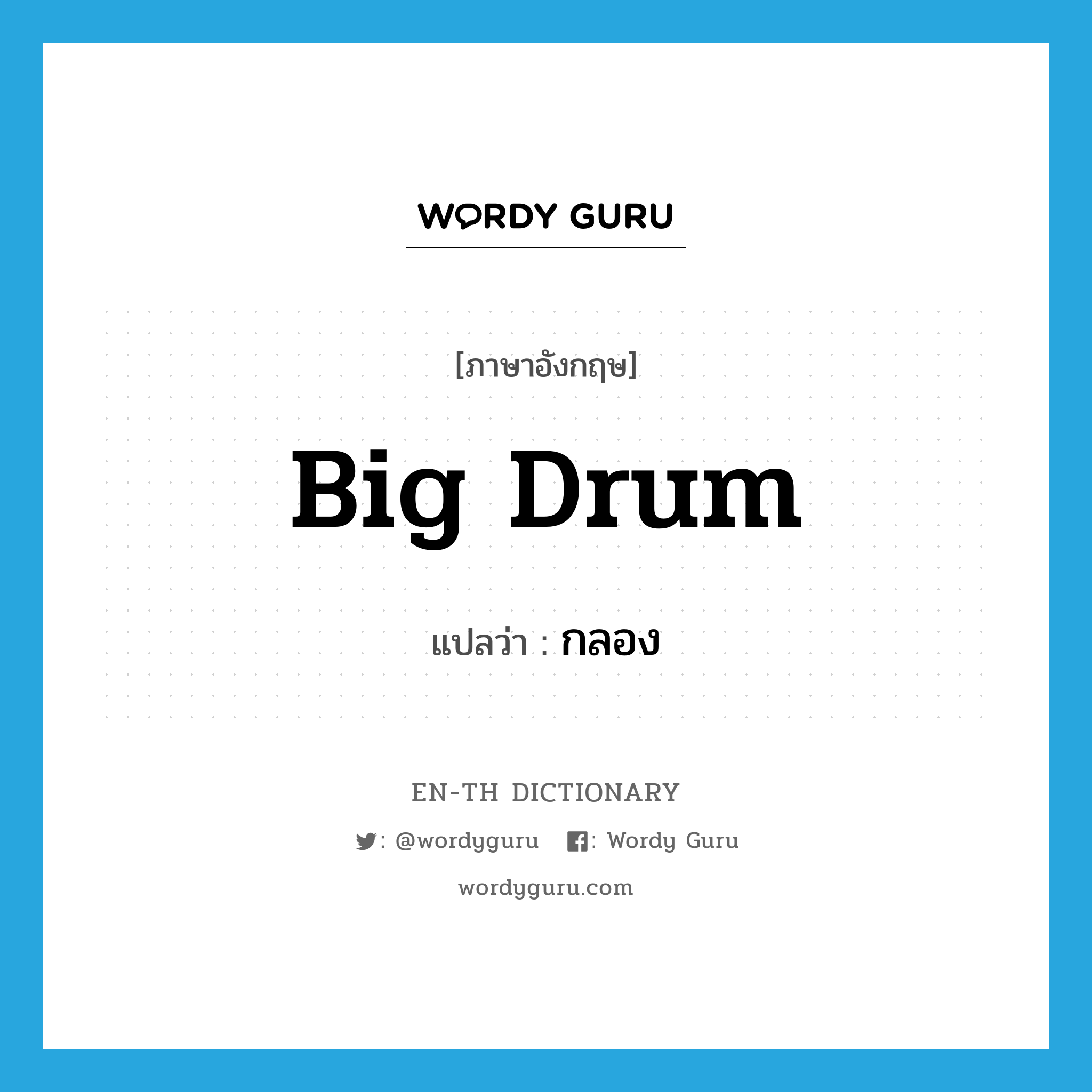 กลอง ภาษาอังกฤษ?, คำศัพท์ภาษาอังกฤษ กลอง แปลว่า big drum ประเภท N หมวด N