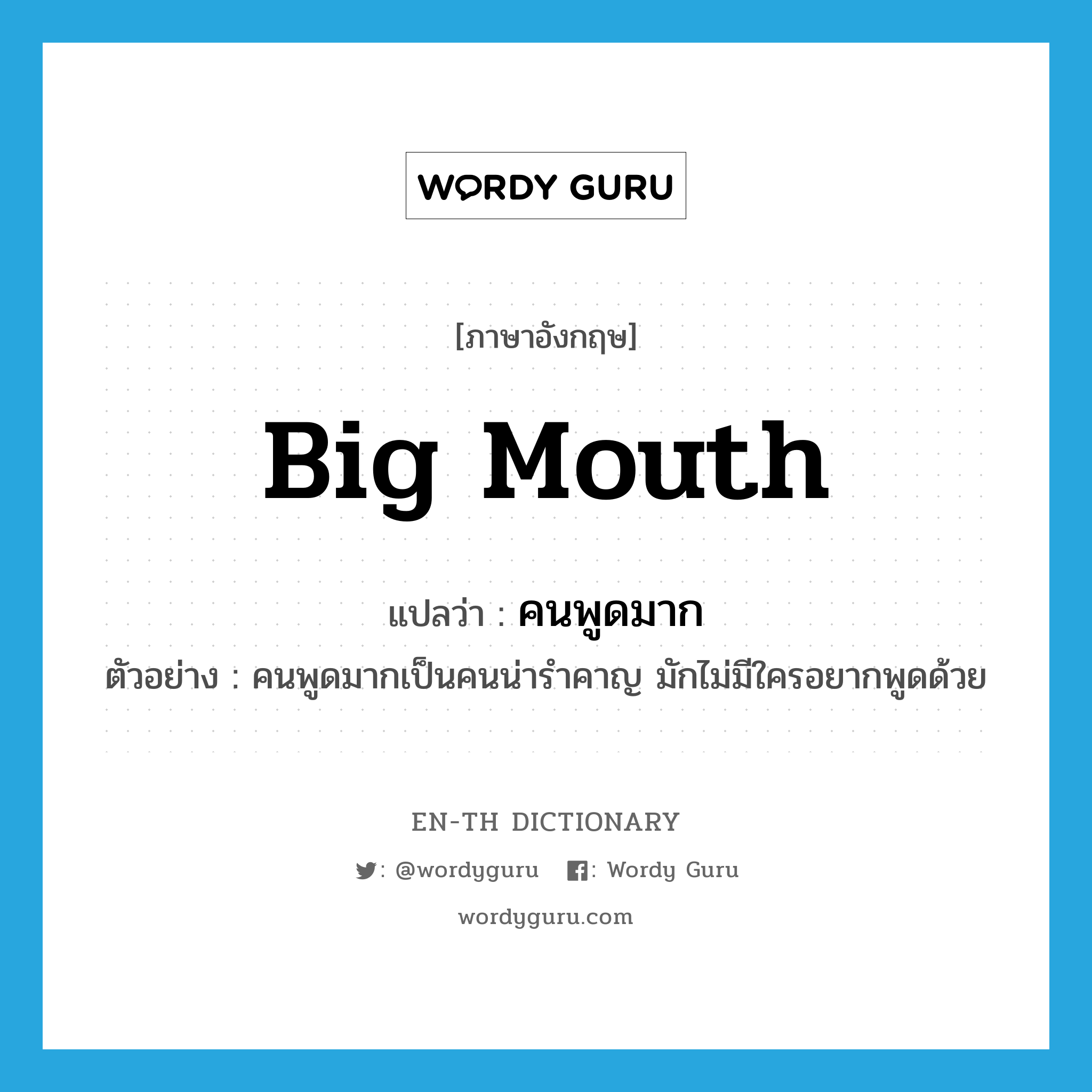 คนพูดมาก ภาษาอังกฤษ?, คำศัพท์ภาษาอังกฤษ คนพูดมาก แปลว่า big mouth ประเภท N ตัวอย่าง คนพูดมากเป็นคนน่ารำคาญ มักไม่มีใครอยากพูดด้วย หมวด N