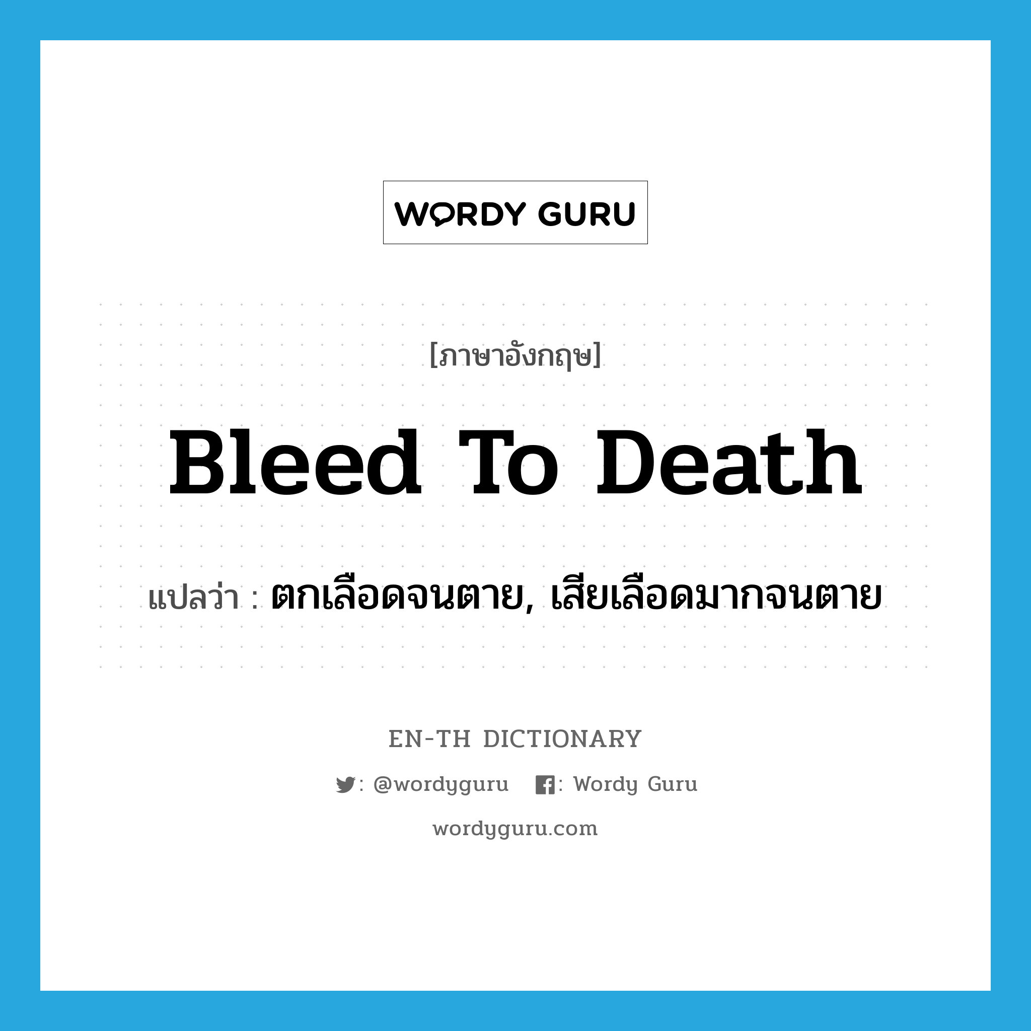 bleed to death แปลว่า?, คำศัพท์ภาษาอังกฤษ bleed to death แปลว่า ตกเลือดจนตาย, เสียเลือดมากจนตาย ประเภท PHRV หมวด PHRV