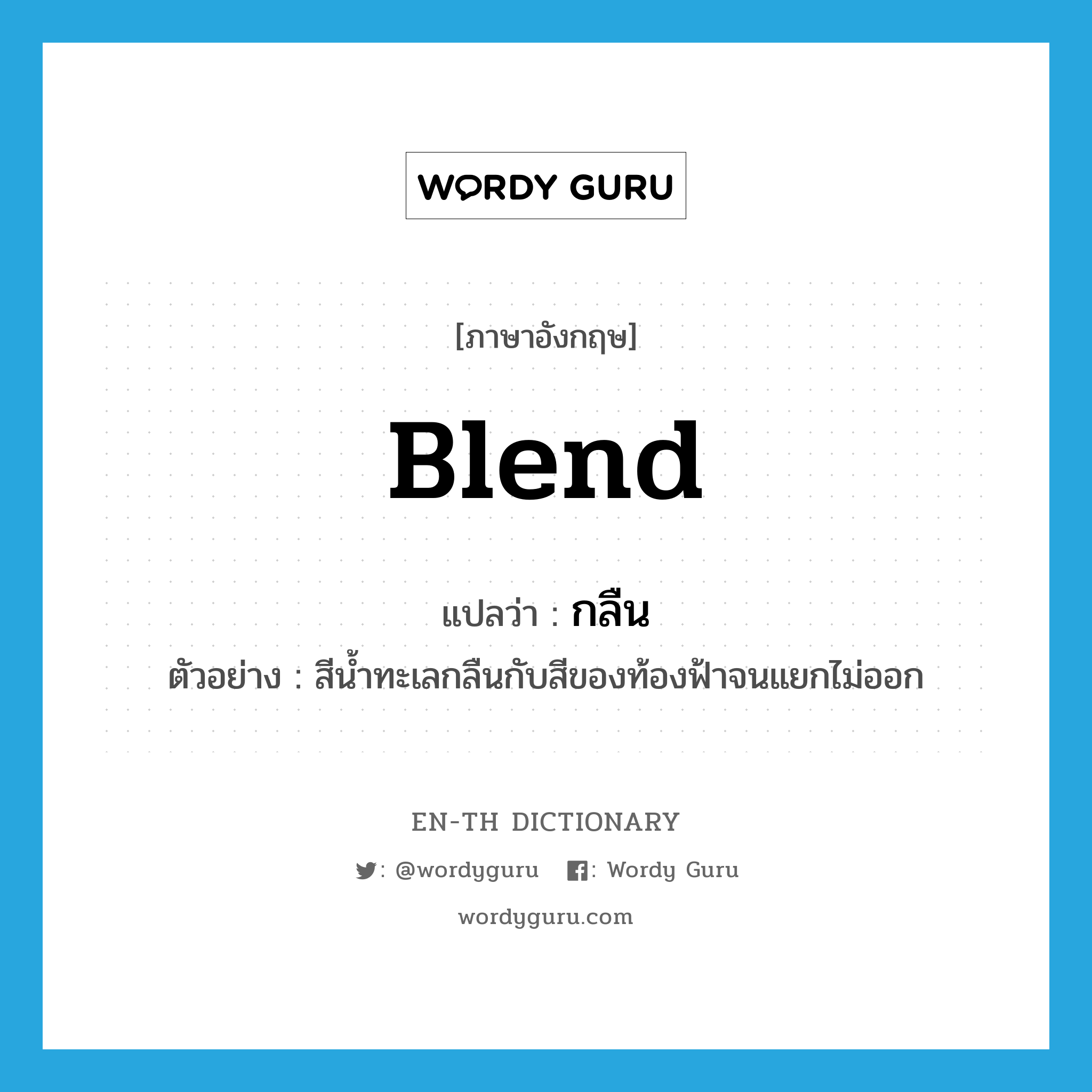 blend แปลว่า?, คำศัพท์ภาษาอังกฤษ blend แปลว่า กลืน ประเภท V ตัวอย่าง สีน้ำทะเลกลืนกับสีของท้องฟ้าจนแยกไม่ออก หมวด V