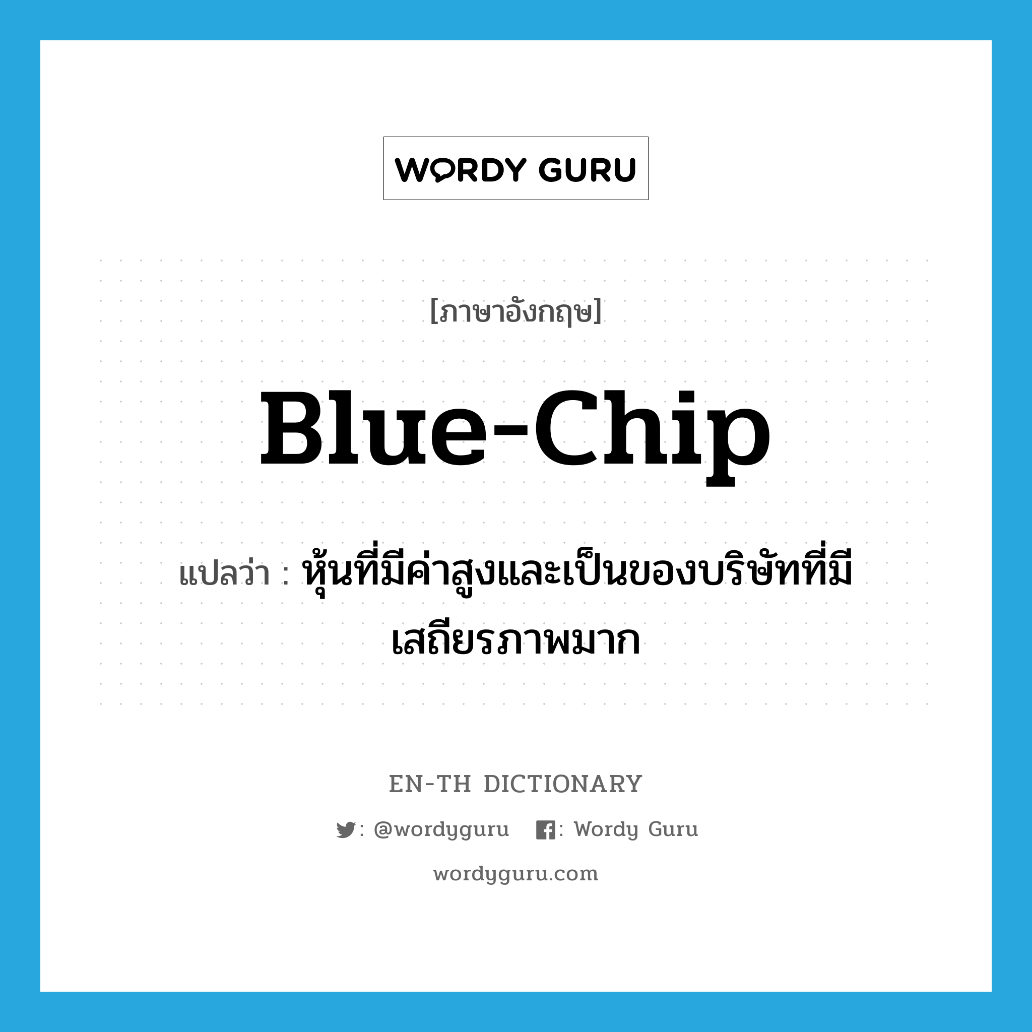 blue-chip แปลว่า?, คำศัพท์ภาษาอังกฤษ blue-chip แปลว่า หุ้นที่มีค่าสูงและเป็นของบริษัทที่มีเสถียรภาพมาก ประเภท ADJ หมวด ADJ