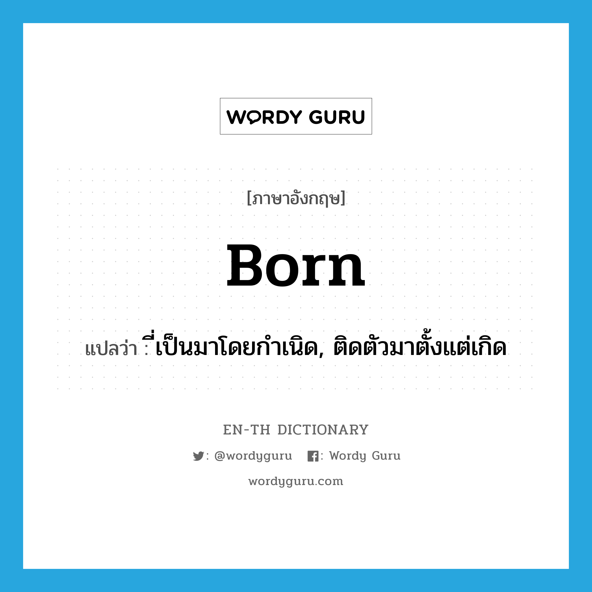 born แปลว่า?, คำศัพท์ภาษาอังกฤษ born แปลว่า ี่เป็นมาโดยกำเนิด, ติดตัวมาตั้งแต่เกิด ประเภท ADJ หมวด ADJ