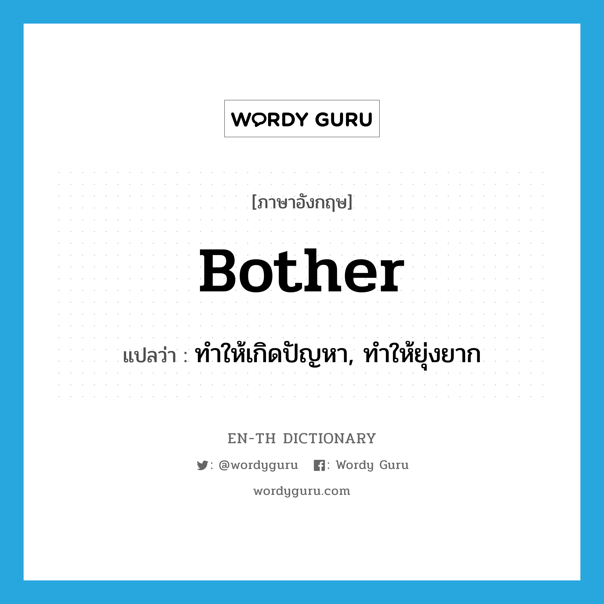 bother แปลว่า?, คำศัพท์ภาษาอังกฤษ bother แปลว่า ทำให้เกิดปัญหา, ทำให้ยุ่งยาก ประเภท VT หมวด VT